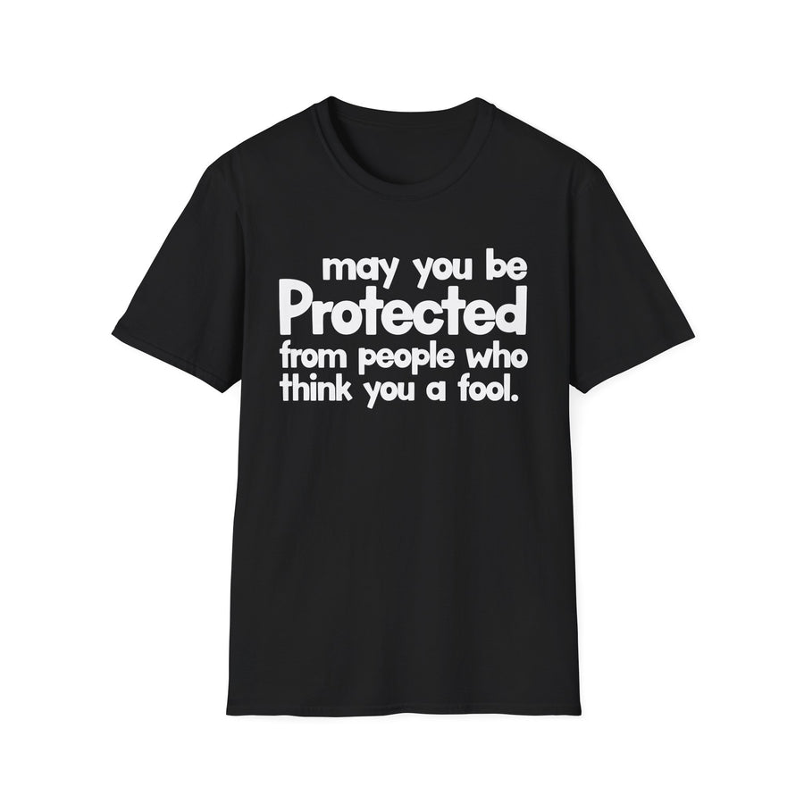 May You Be Protected From People Who Think You A Fool — T-Shirt front view: MAY YOU BE PROTECTED FROM PEOPLE WHO THINK YOU A FOOL in bold statement lettering. Street Talk Designs protection statement apparel.