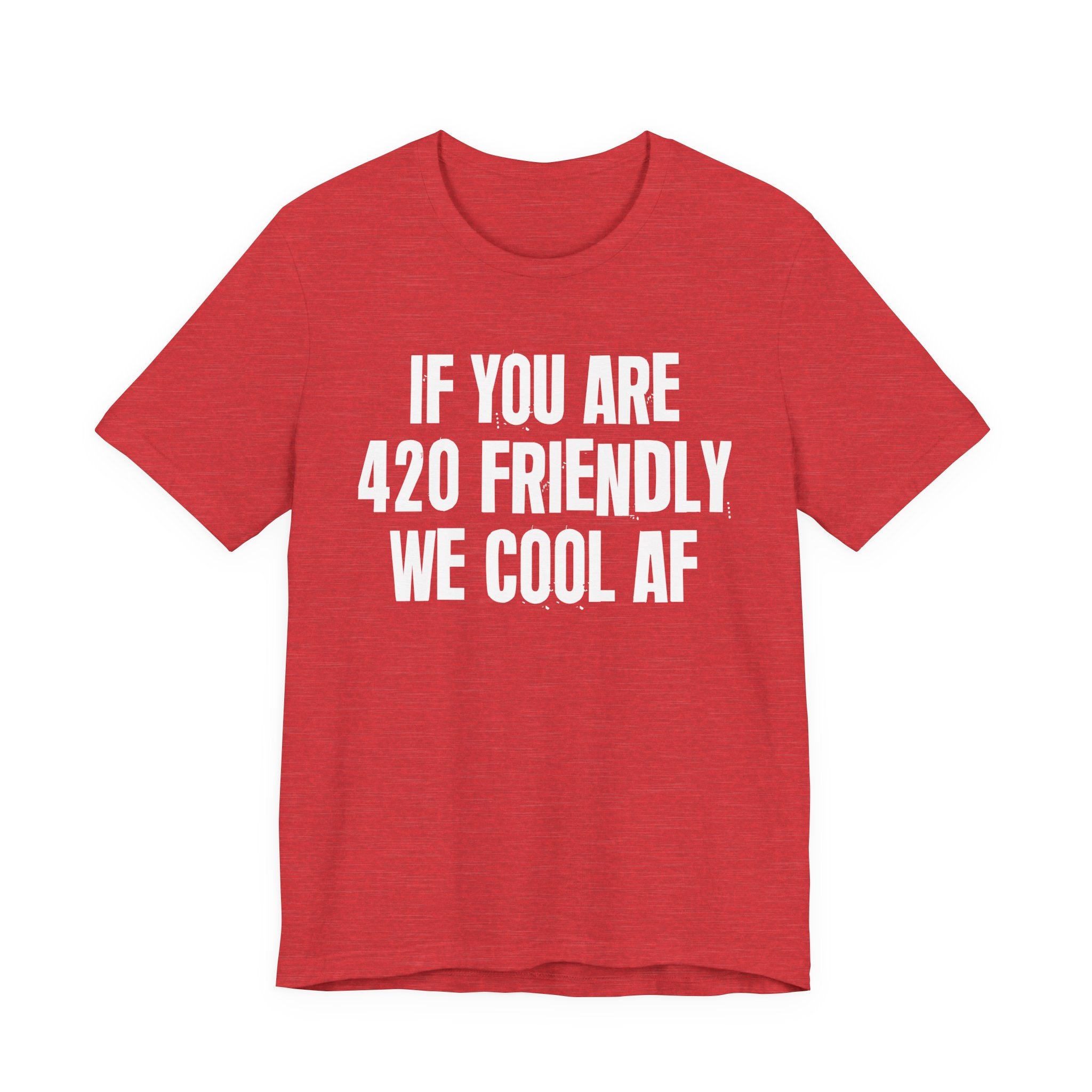 If You Are 420 Friendly We Cool AF — Funny Cannabis Lovers Tee Shirt