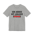 ION (I Don't) Argue Wit Jealous Bitches - Funny Statement Tee Shirt
