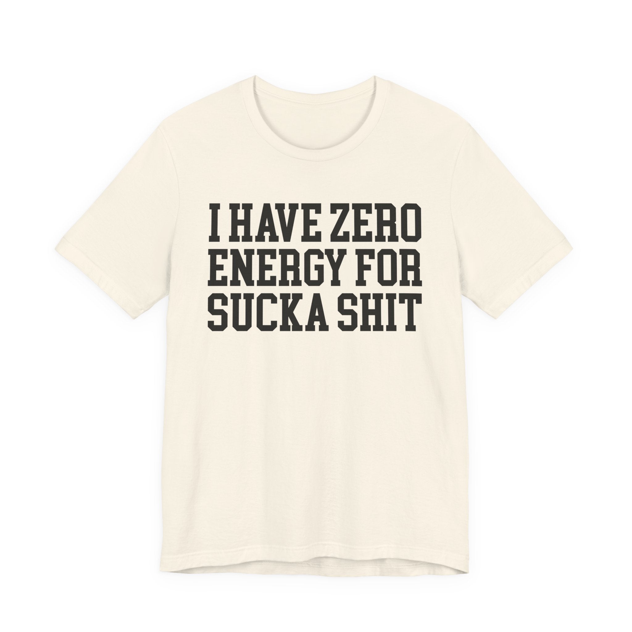 I Have Zero Energy For Sucka Shit — T-shirt