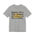 Sunny wit a 95% chance of Fuckery in the Evening -  Funny Weather Forecast T-Shirt
