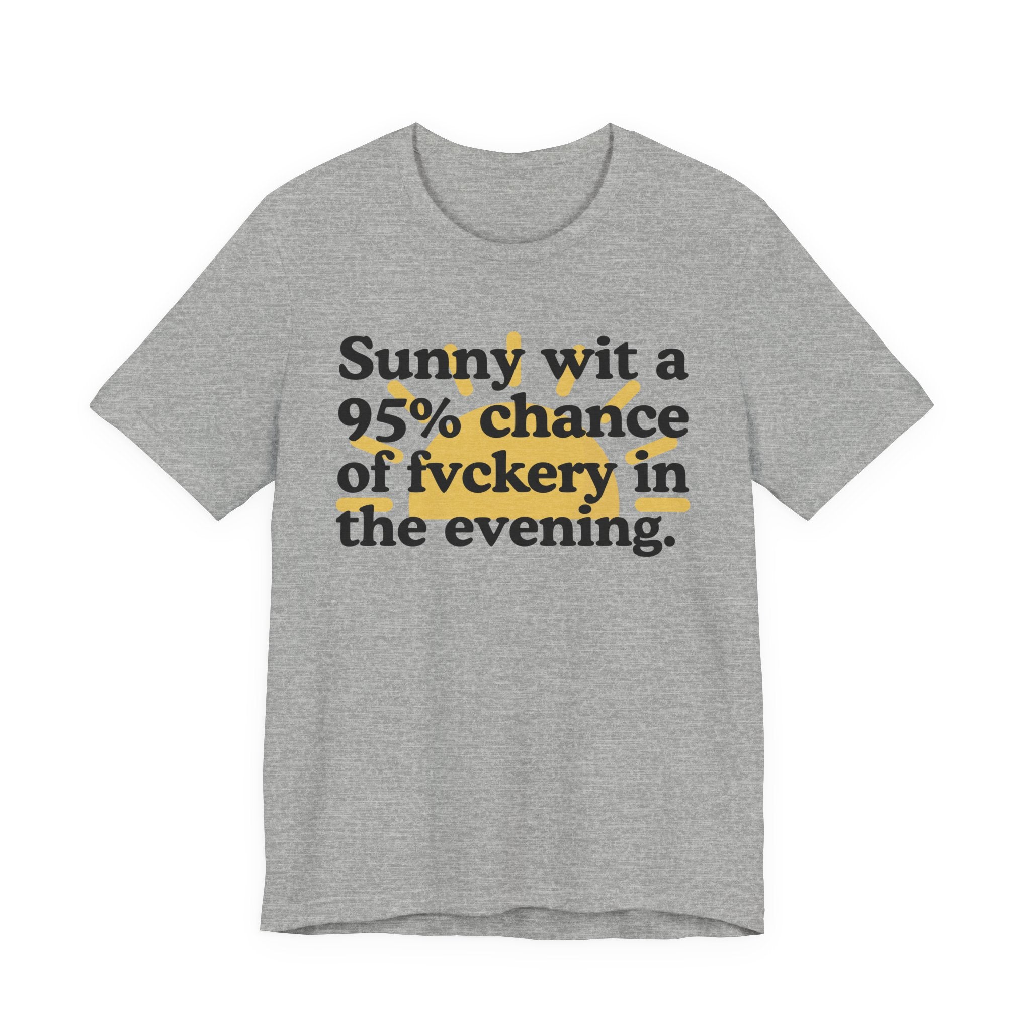Sunny wit a 95% chance of Fuckery in the Evening -  Funny Weather Forecast T-Shirt