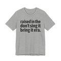 Raised In The Don't Sing It Bring It Era - Funny Back In The Day Statement Tee Shirt