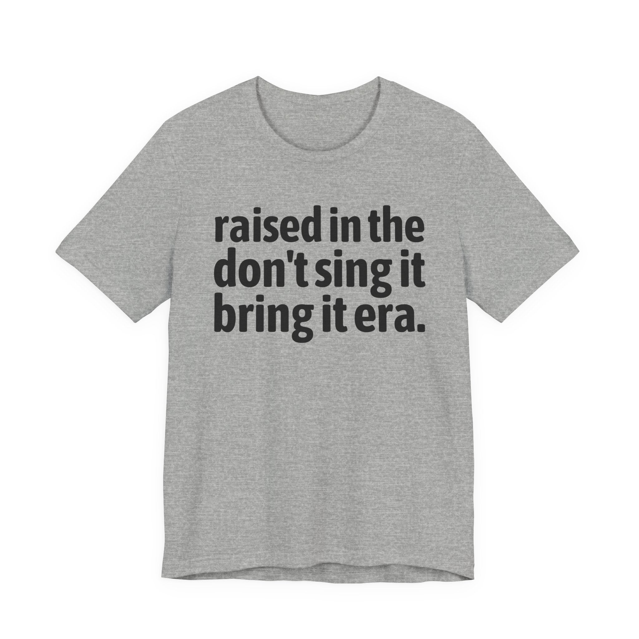 Raised In The Don't Sing It Bring It Era - Funny Back In The Day Statement Tee Shirt