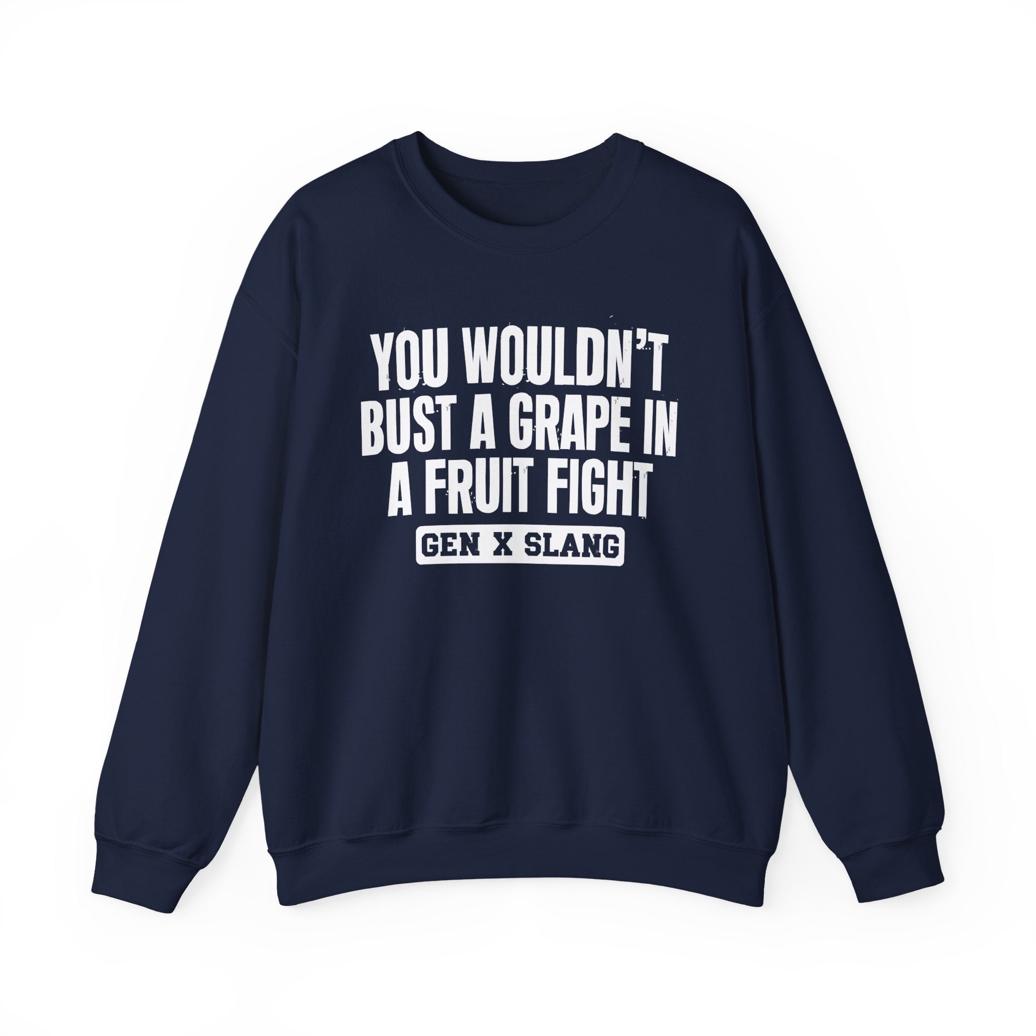 Gen X Slang Sweatshirt - You Wouldn't Bust A Grape In A Fruit Fight