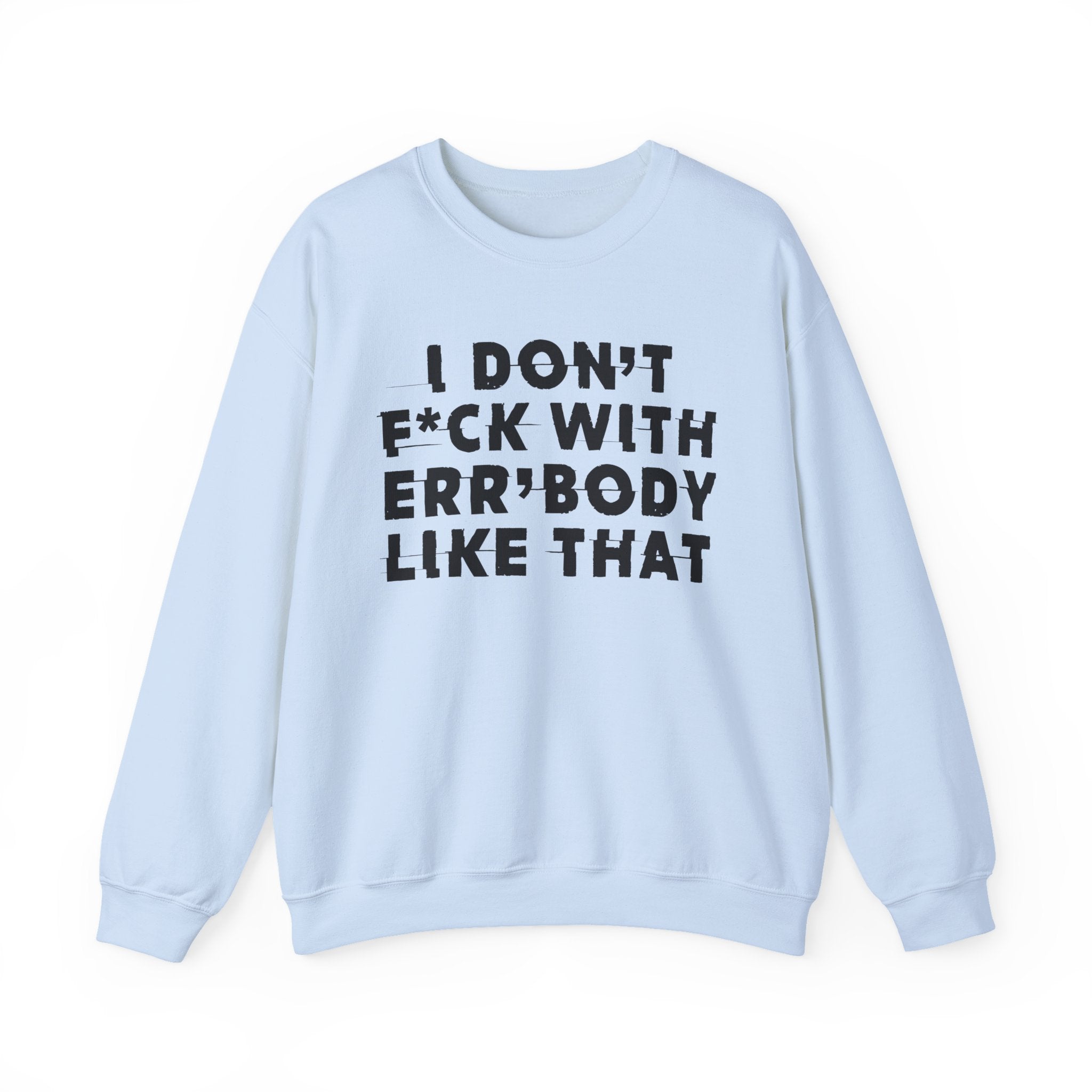 I Don't Fuck With Err'Body Like That - Sweatshirt