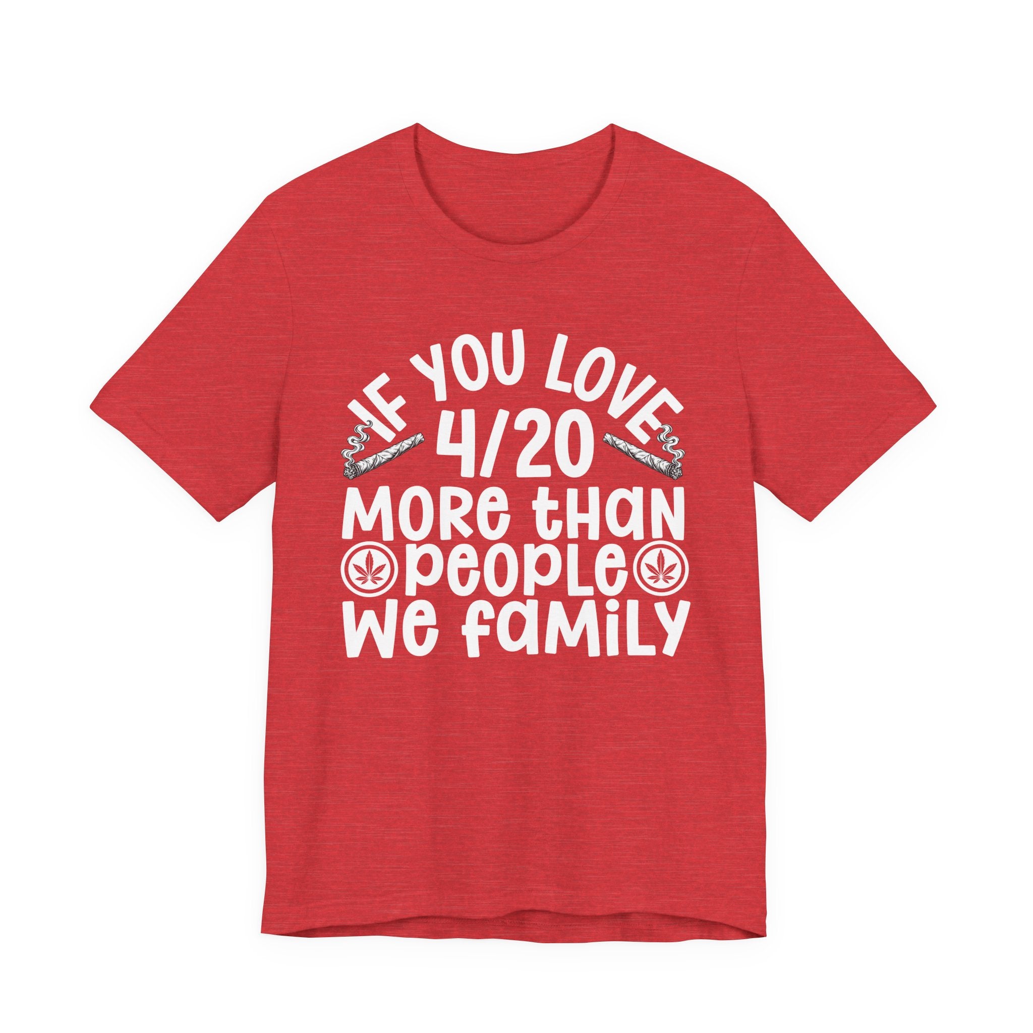 If You Love 4/20 More Than People We Family — Cannabis Lovers T-shirt