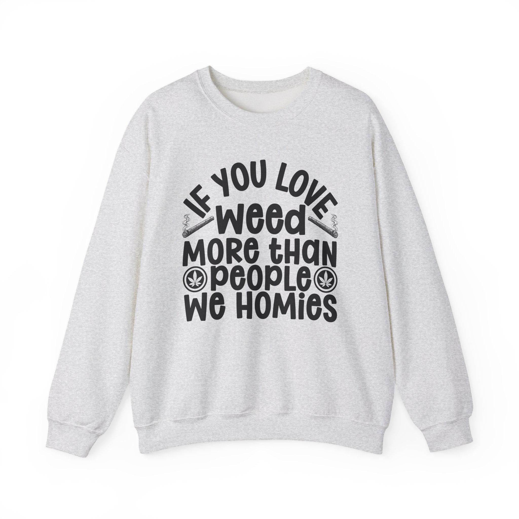 If You Love Weed More Than People We Homies — 420 Lovers Sweatshirt