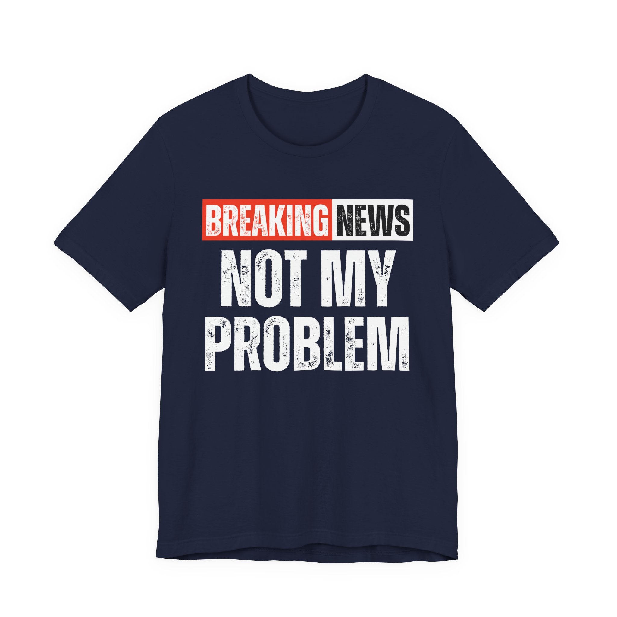 Breaking News: Not My Problem — Funny News Alert T-Shirt