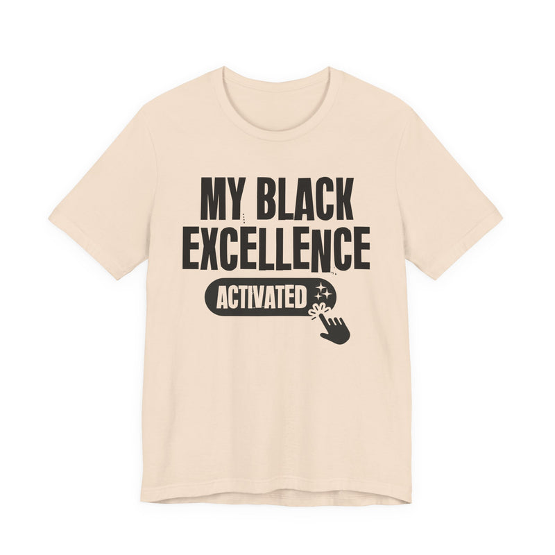 My Black Excellence Activated — T-Shirt alternate view 6: MY BLACK EXCELLENCE ACTIVATED in bold statement lettering. Street Talk Designs culture statement apparel.