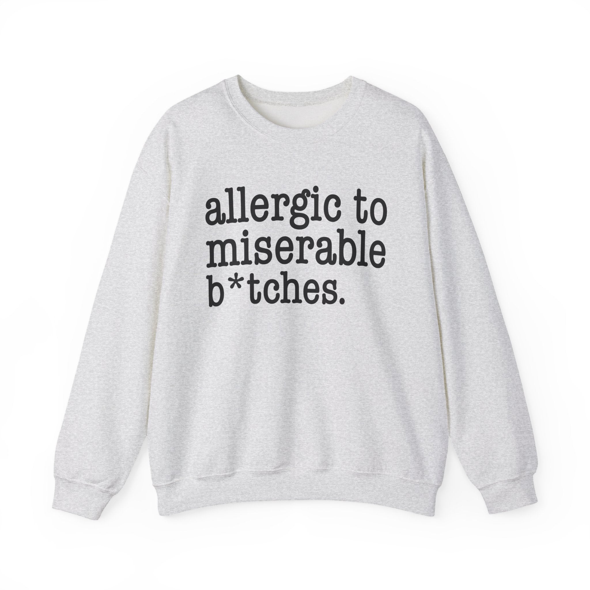 Allergic To Miserable Bitches - Sweatshirt