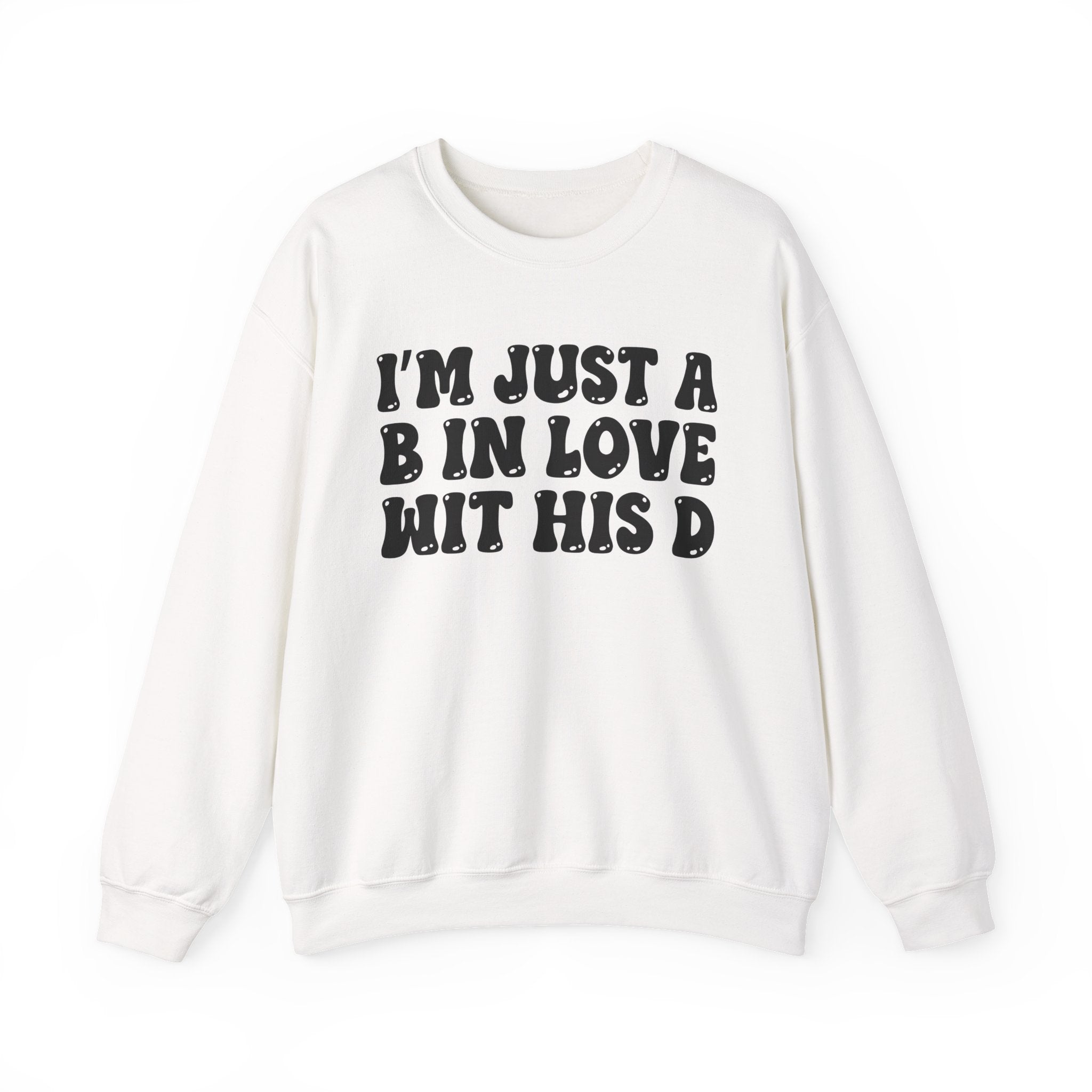 I'm Just A B In Love Wit His D - Sweatshirt