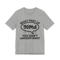 What Part of GOMD You Don't Understand? T-Shirt
