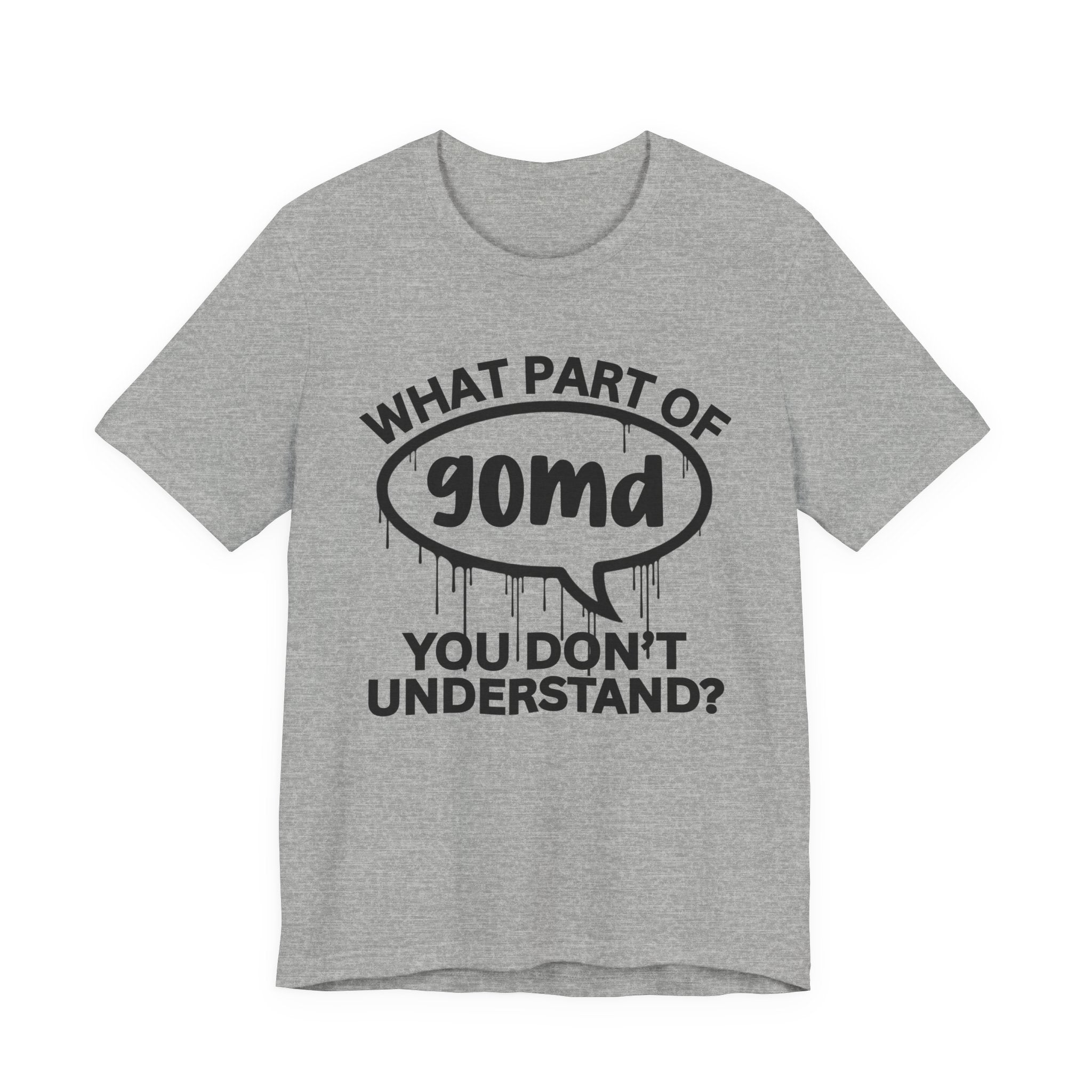 What Part of GOMD You Don't Understand? T-Shirt