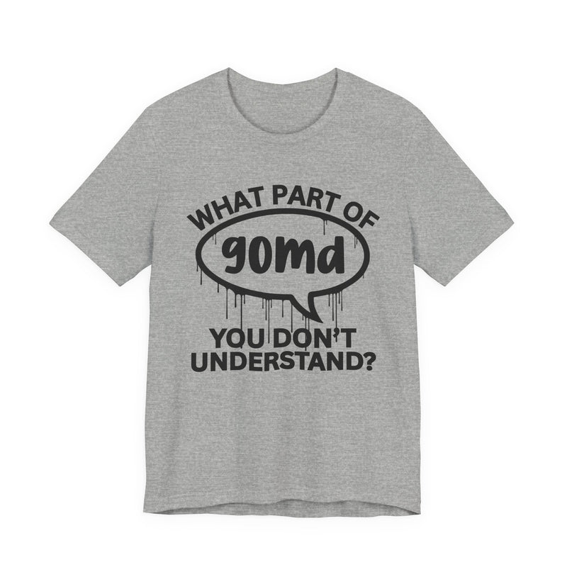 What Part of GOMD You Don't Understand? T-Shirt
