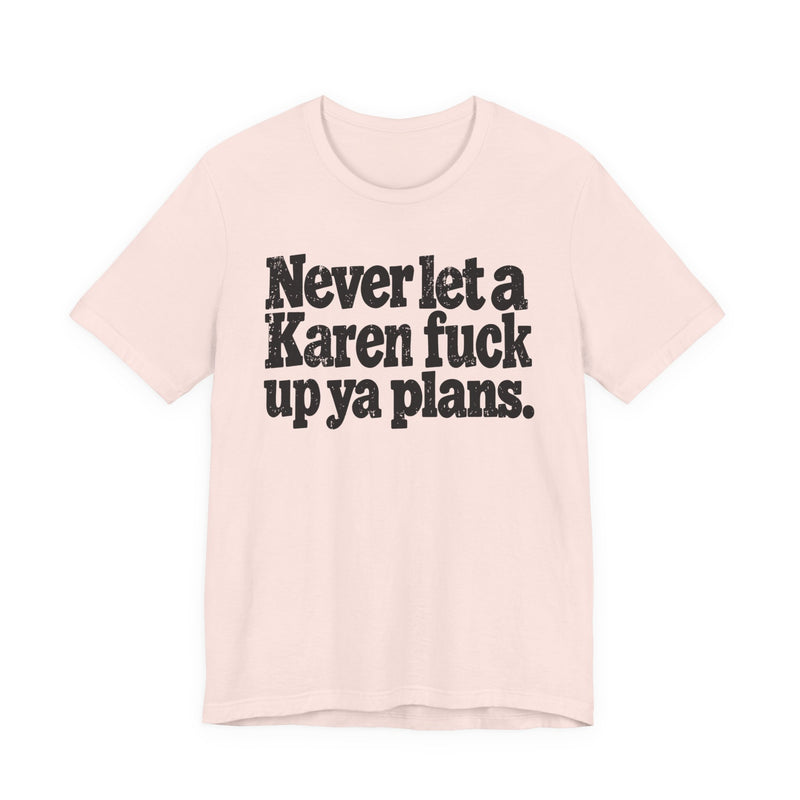 Never Let a Karen Fuck Up Ya Plans －Street Motivational T-Shirt