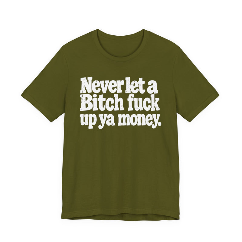 Never Let a Bitch Fuck Up Ya Money －Street Motivational T-Shirt