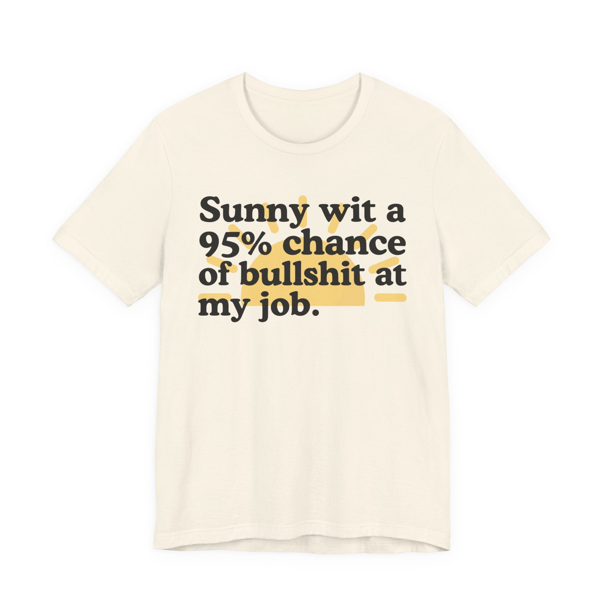Sunny Wit A 95% Chance Of Bullshit At My Job — Funny Statement T-Shirt