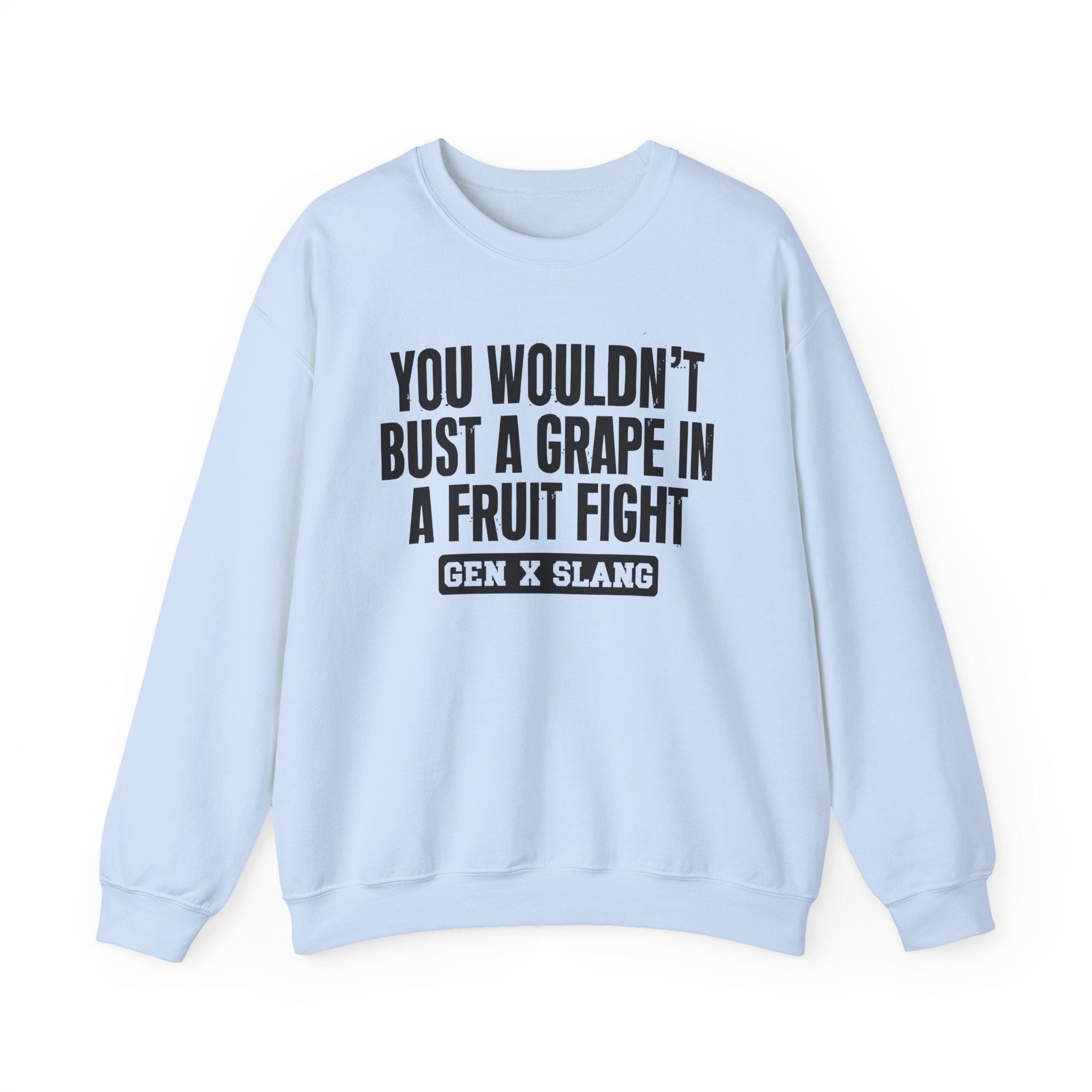 Gen X Slang Sweatshirt - You Wouldn't Bust A Grape In A Fruit Fight