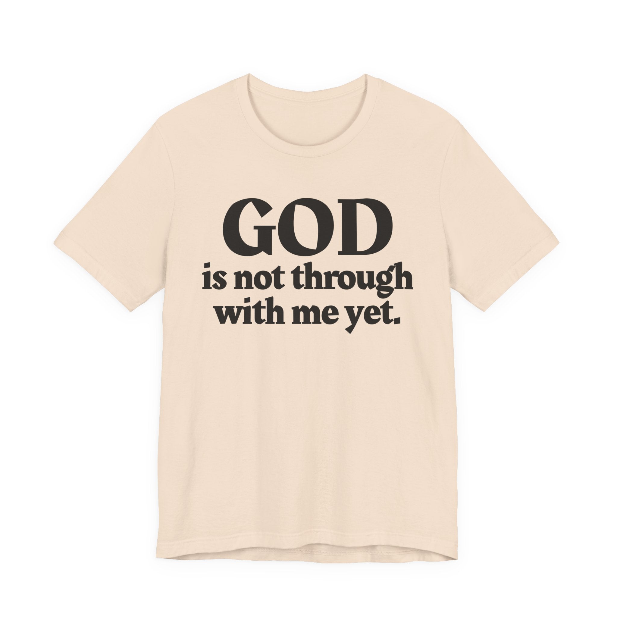 God Is Not Through With Me Yet - Christian T-Shirt