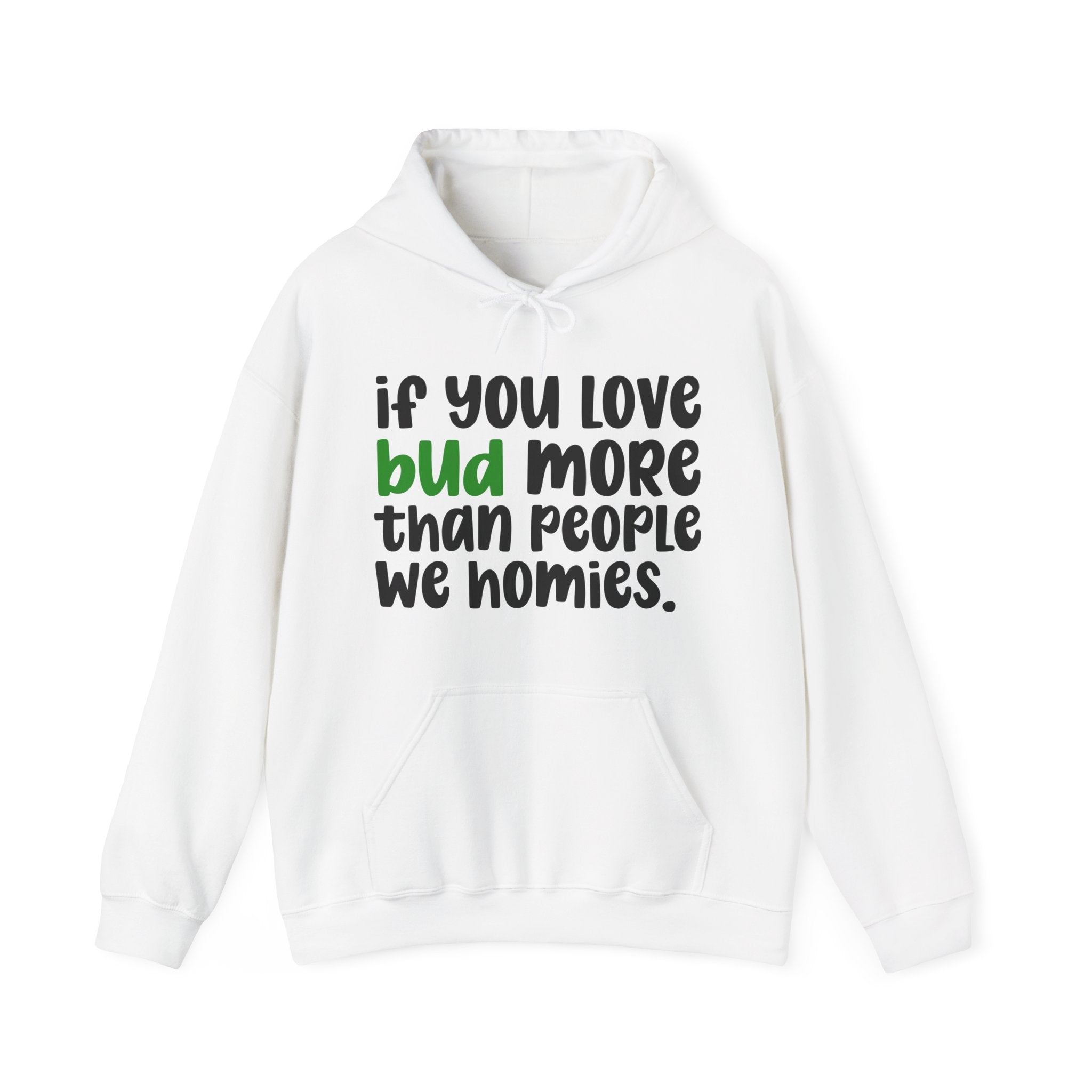 If You Love Bud More Than People We Homies - Hoodie