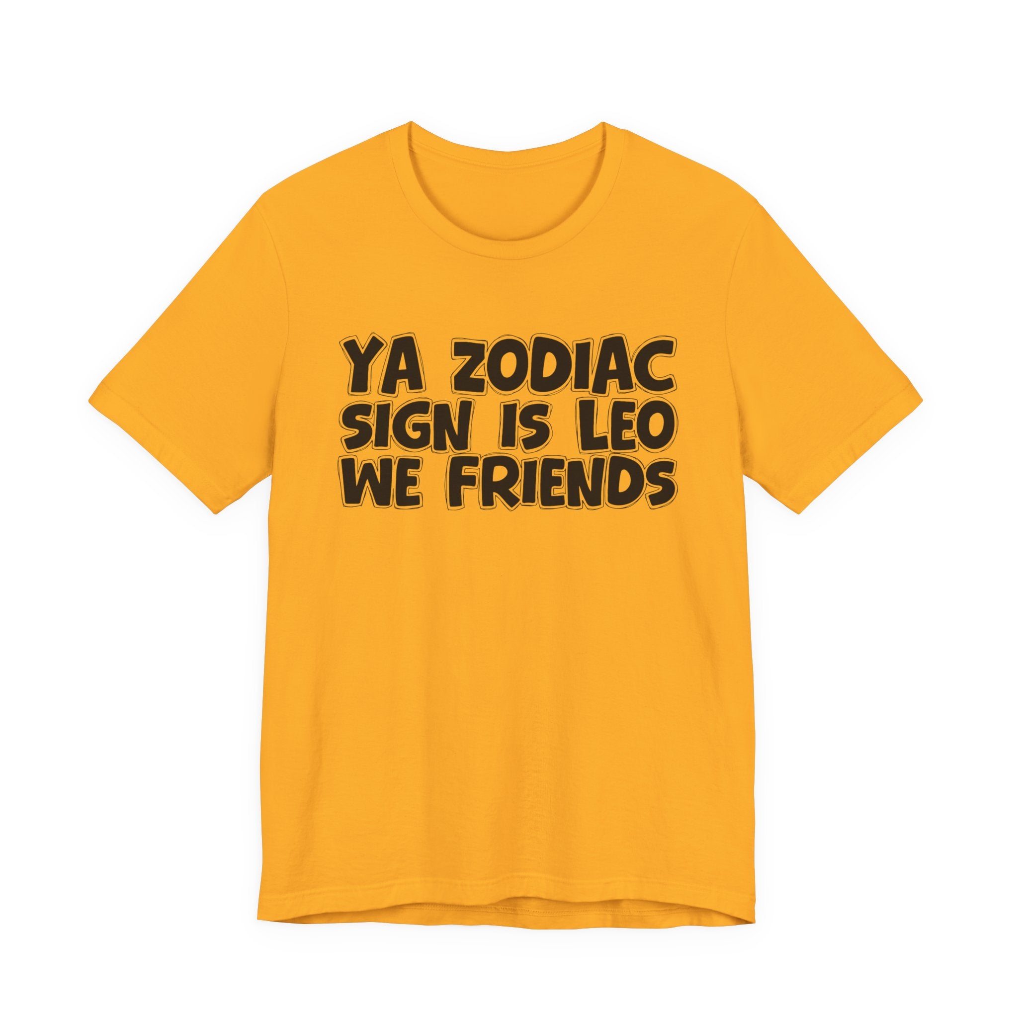 Ya Zodiac Sign Leo We Friends - Fun Astrology Tee for LEO Sign