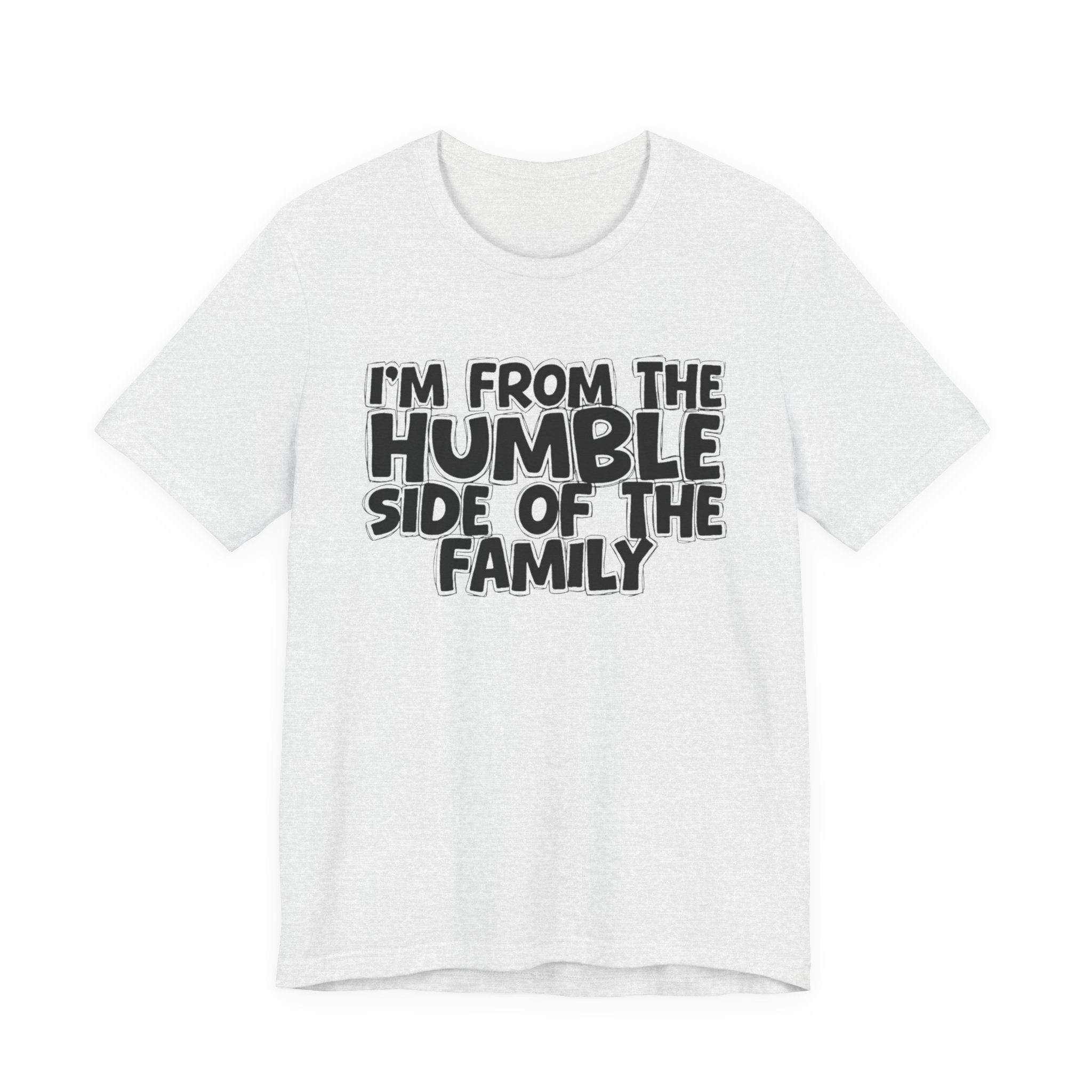 I'm From the Humble Side of the Family - Funny Family Statement Tee