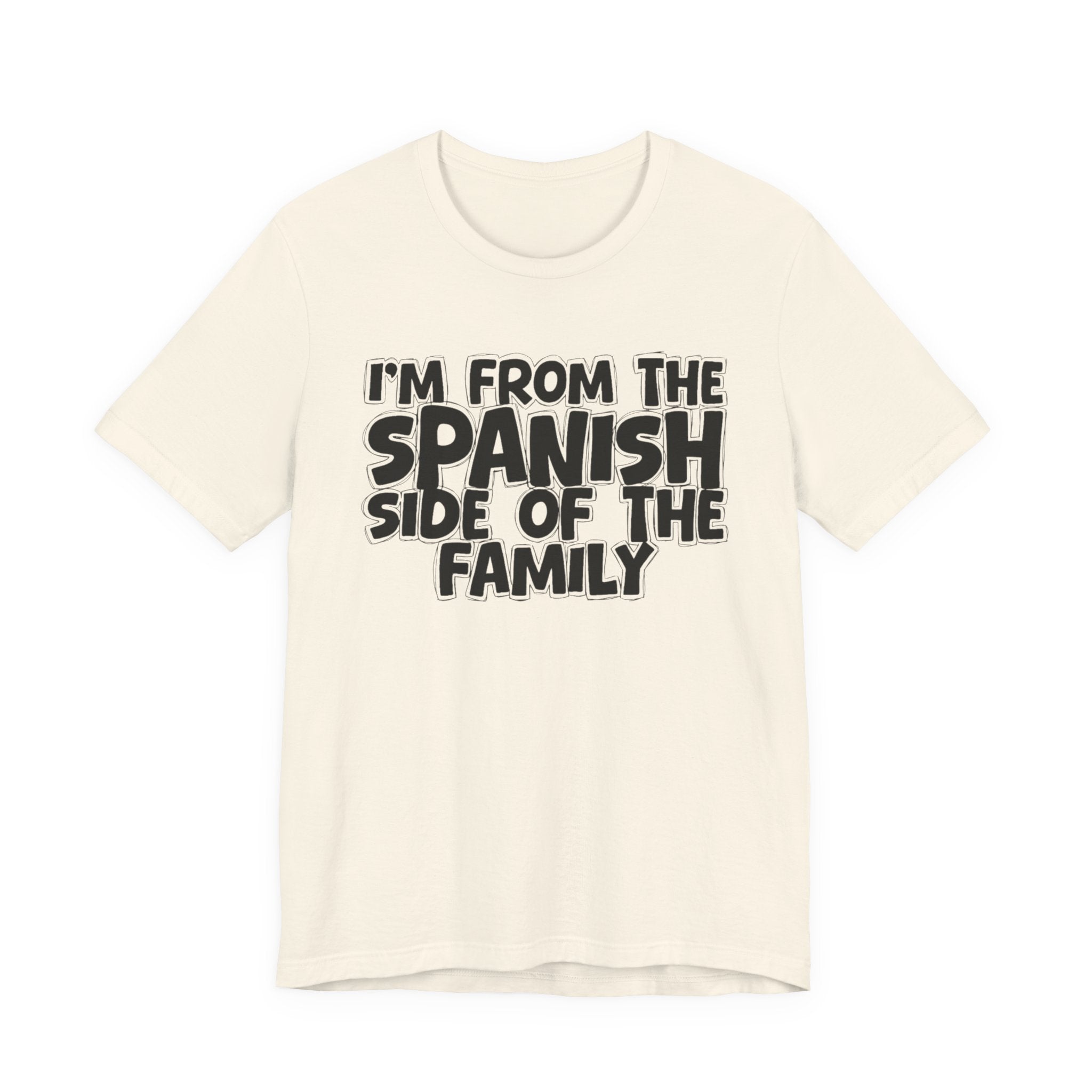 I'm From the Spanish Side of the Family - Funny Family Statement Tee
