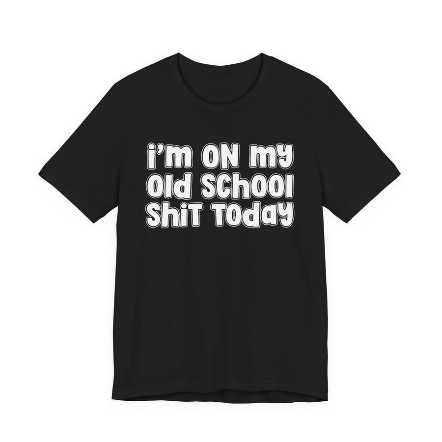 Black t-shirt with white bubble lettering reading "I'M ON MY OLD SCHOOL SHIT TODAY", front flat-lay view.