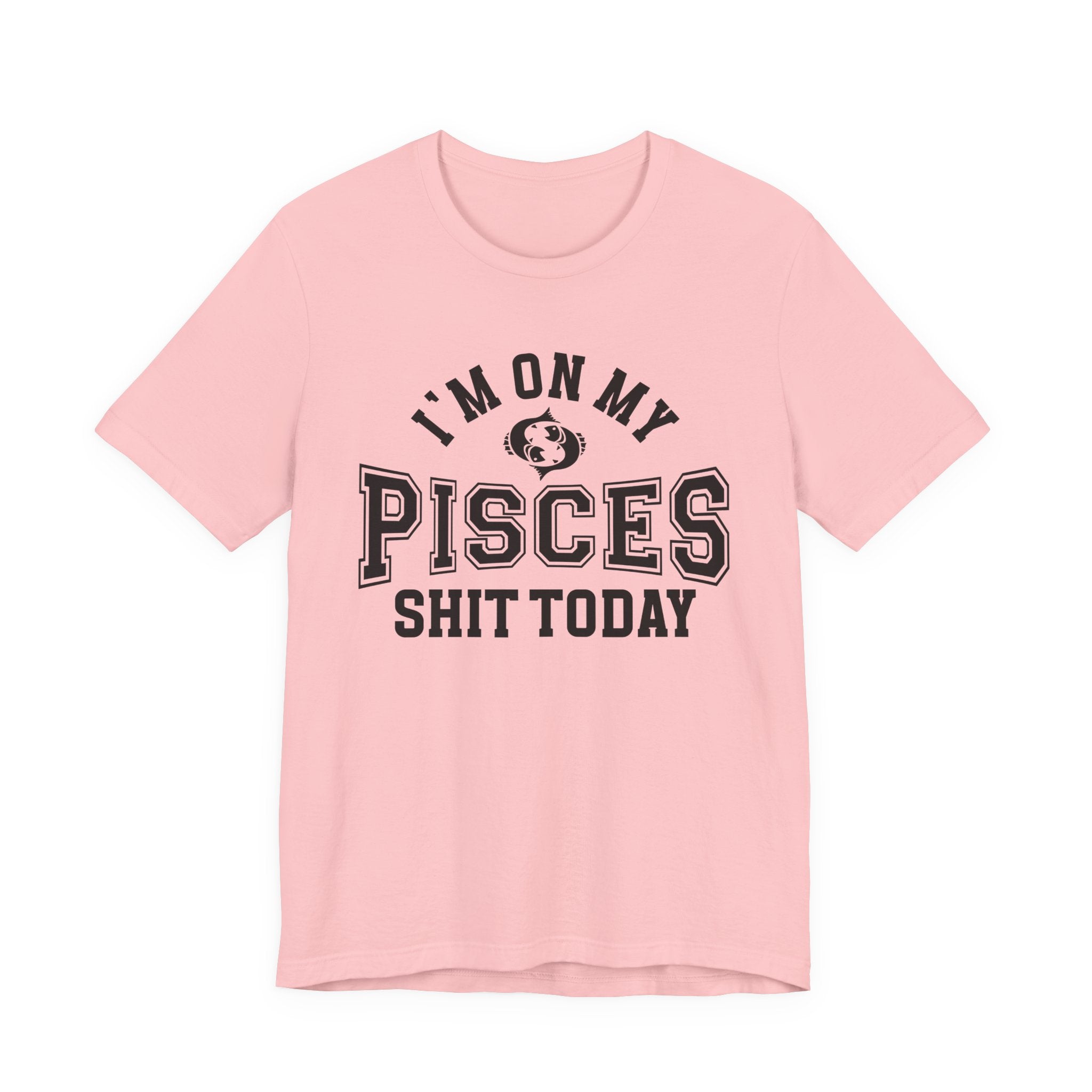 I'm On My Pisces Shit Today T-shirt