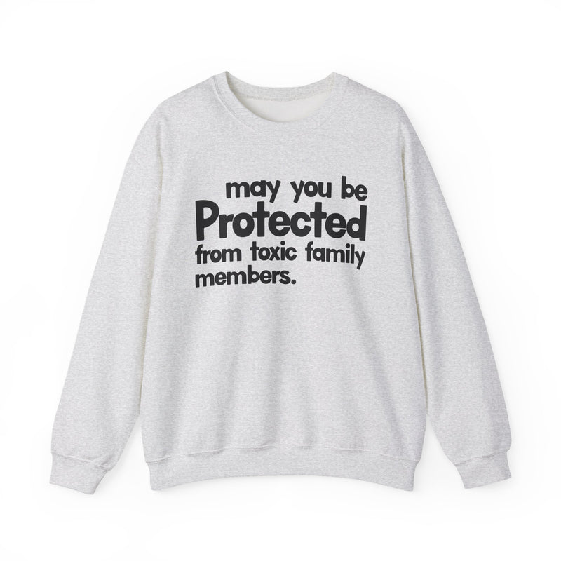 May You Be Protected From Toxic Family Members — Sweatshirt alternate view 4: MAY YOU BE PROTECTED FROM TOXIC FAMILY MEMBERS in bold statement lettering. Street Talk Designs protection statement apparel.