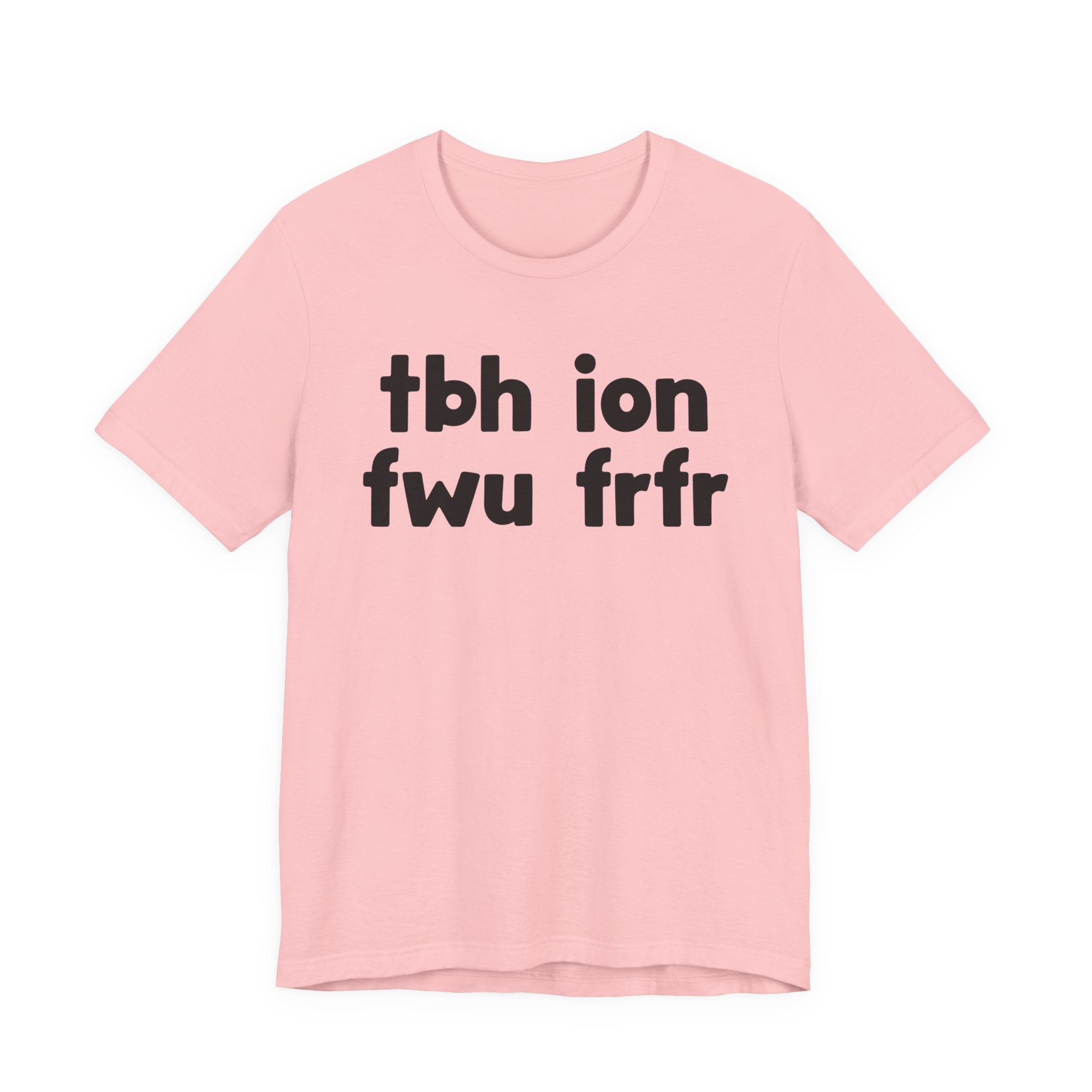 tbh ion fwu frfr (To be Honest I Don't Fuck Wit You For Real For Real) - Bold Declaration T-Shirt