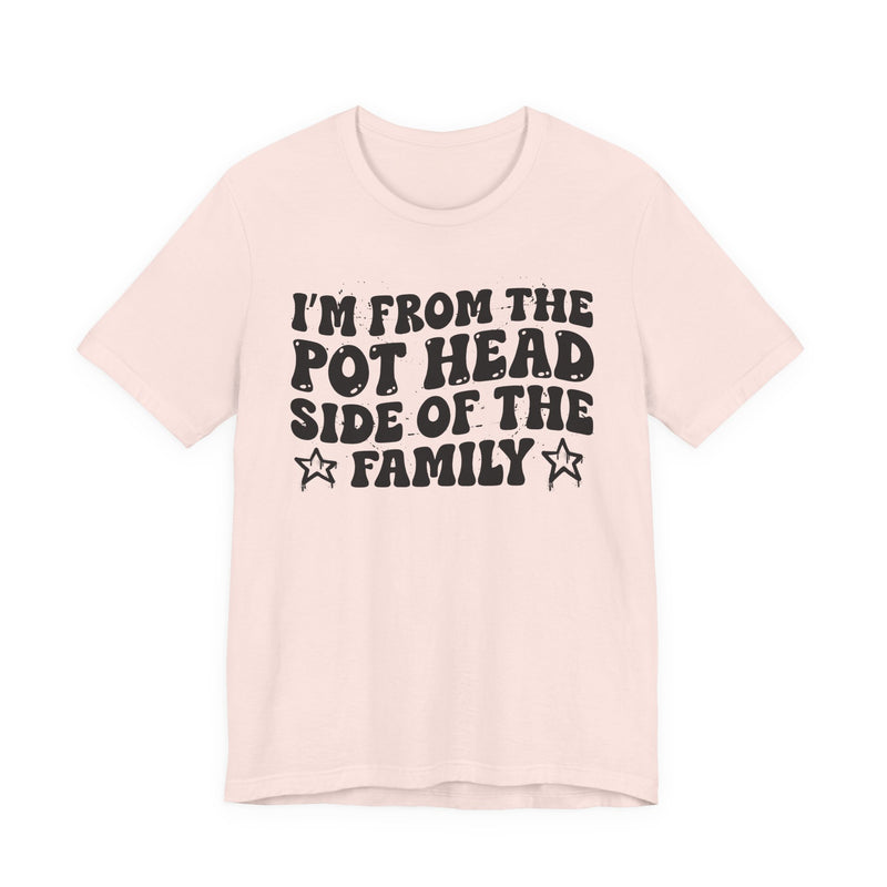light t-shirt with ‘I’M FROM THE POT HEAD SIDE OF THE FAMILY’ statement text in bold outline lettering, front flat-lay view.