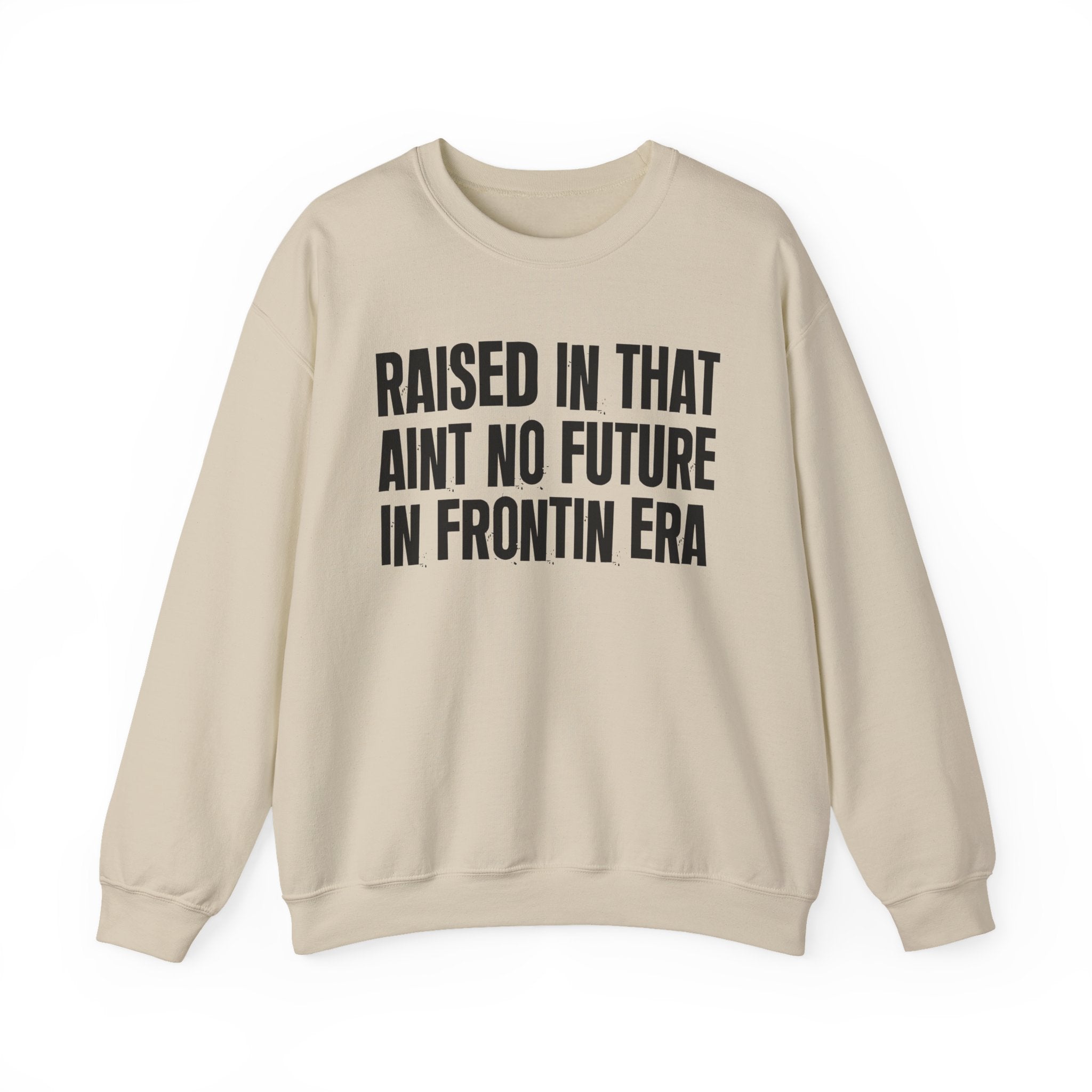 Raised In That Ain't No Future In Frontin Era — Humorous Growing Up Graphic Sweatshirt