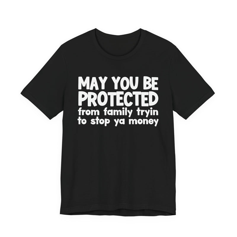 May You Be Protected From Family Tryin To Stop Ya Money  — Funny Sarcastic Prayer Tee