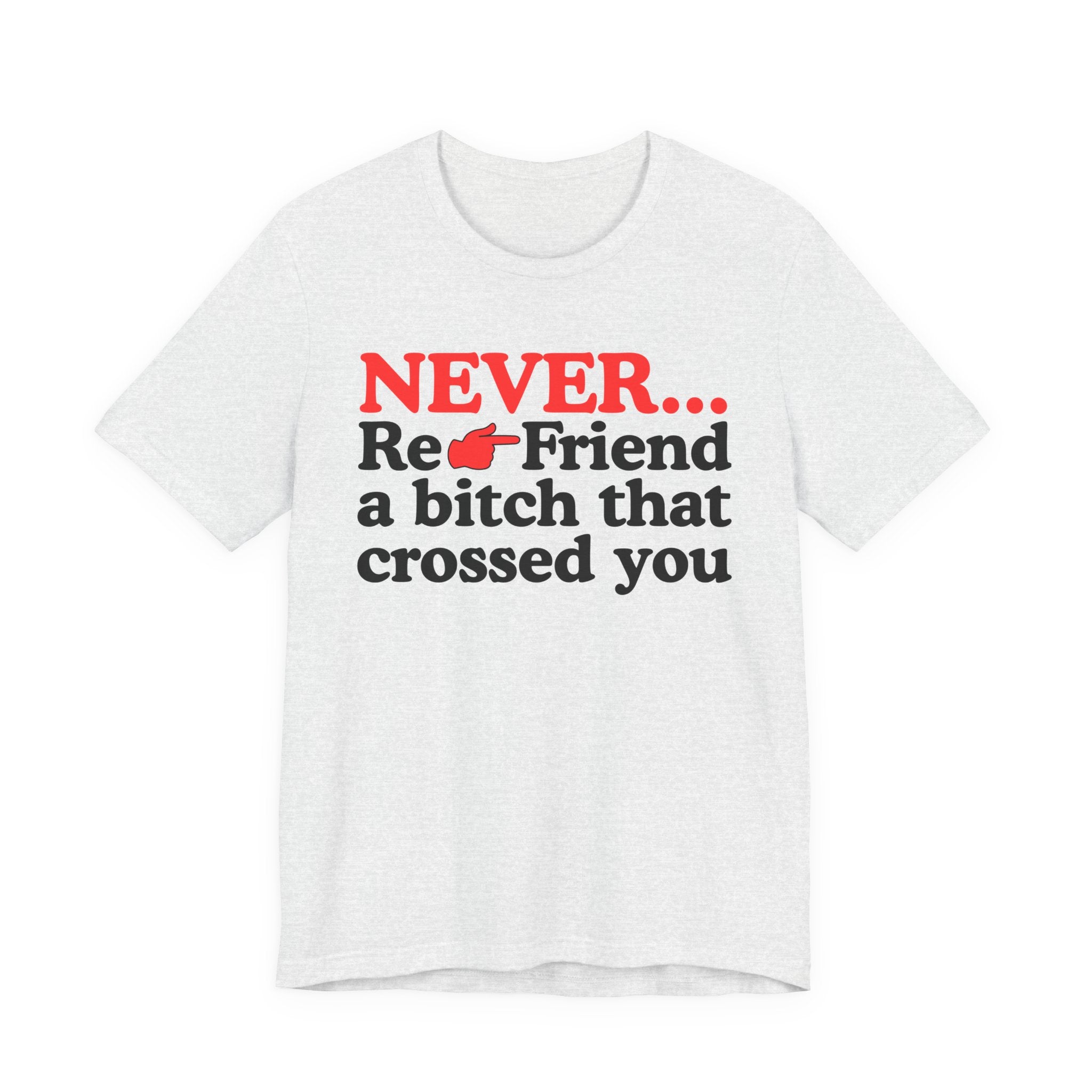 Never Re-Friend A Bitch That Crossed You  —  Reality Check Statement T-shirt
