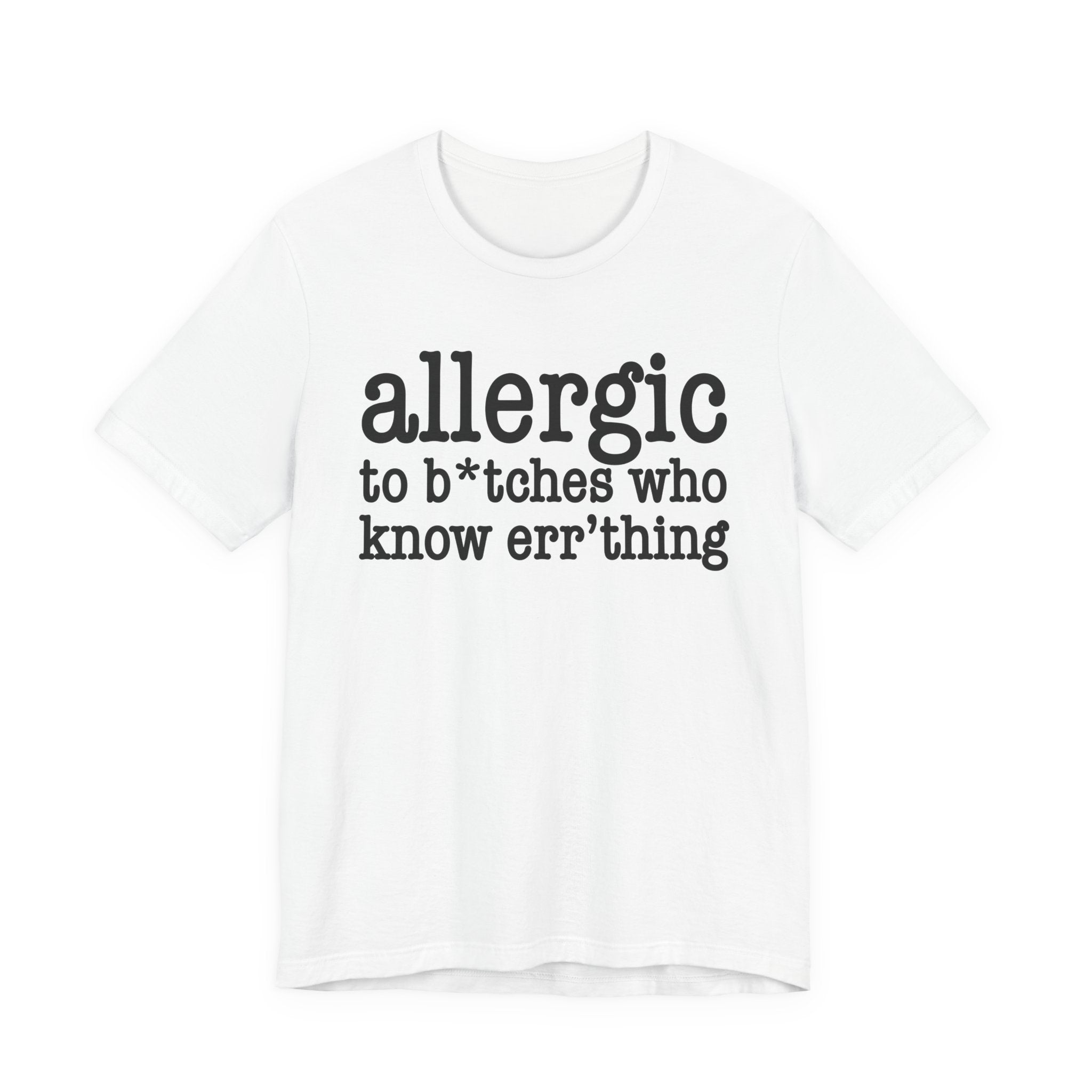 Allergic To Bitches Who Know Err'Thing  — T-shirt