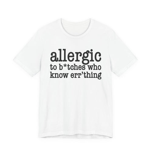 Allergic To Bitches Who Know Err'Thing  - Tshirt