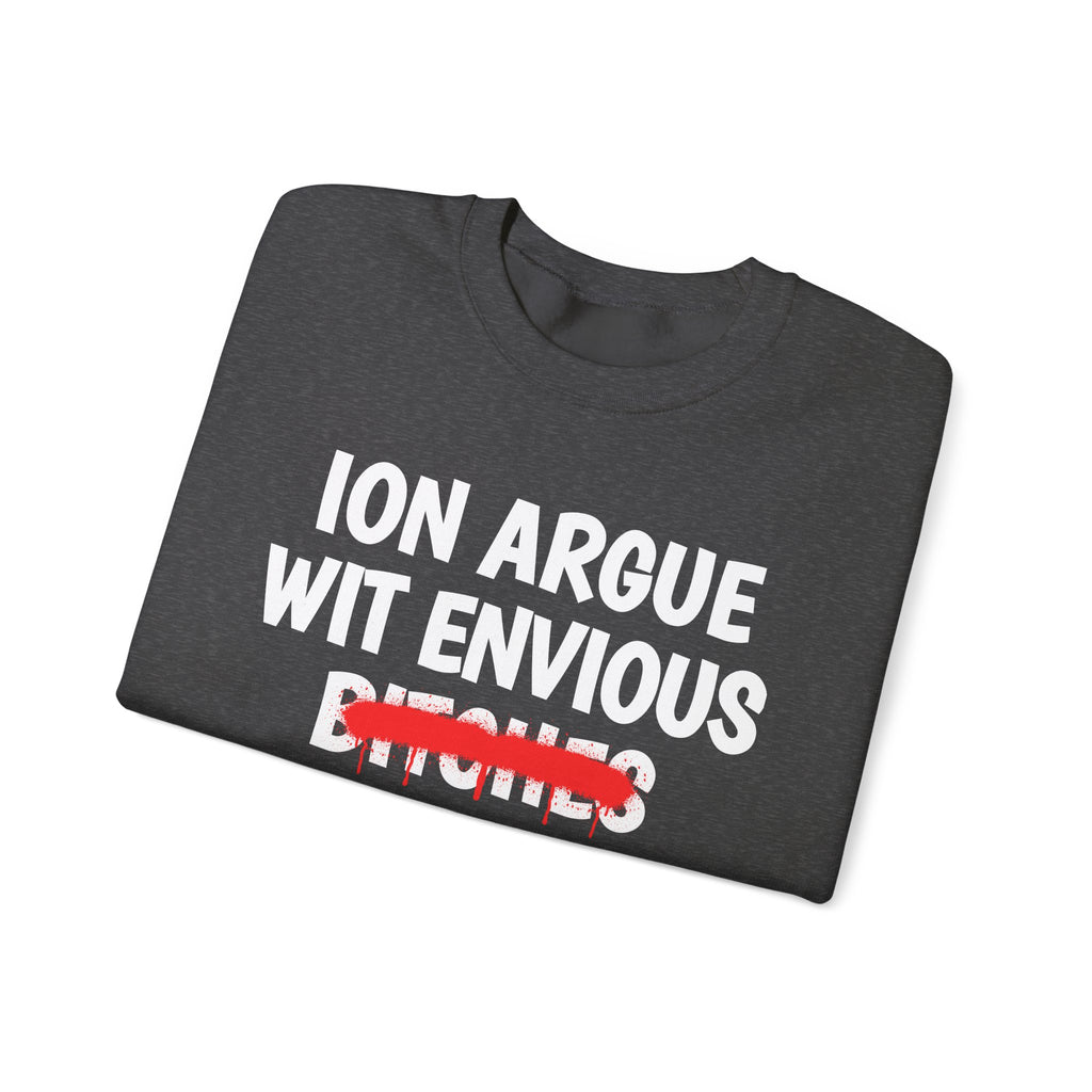 ION (I Don't) Argue Wit Envious Bitches - Funny Statement Sweatshirt