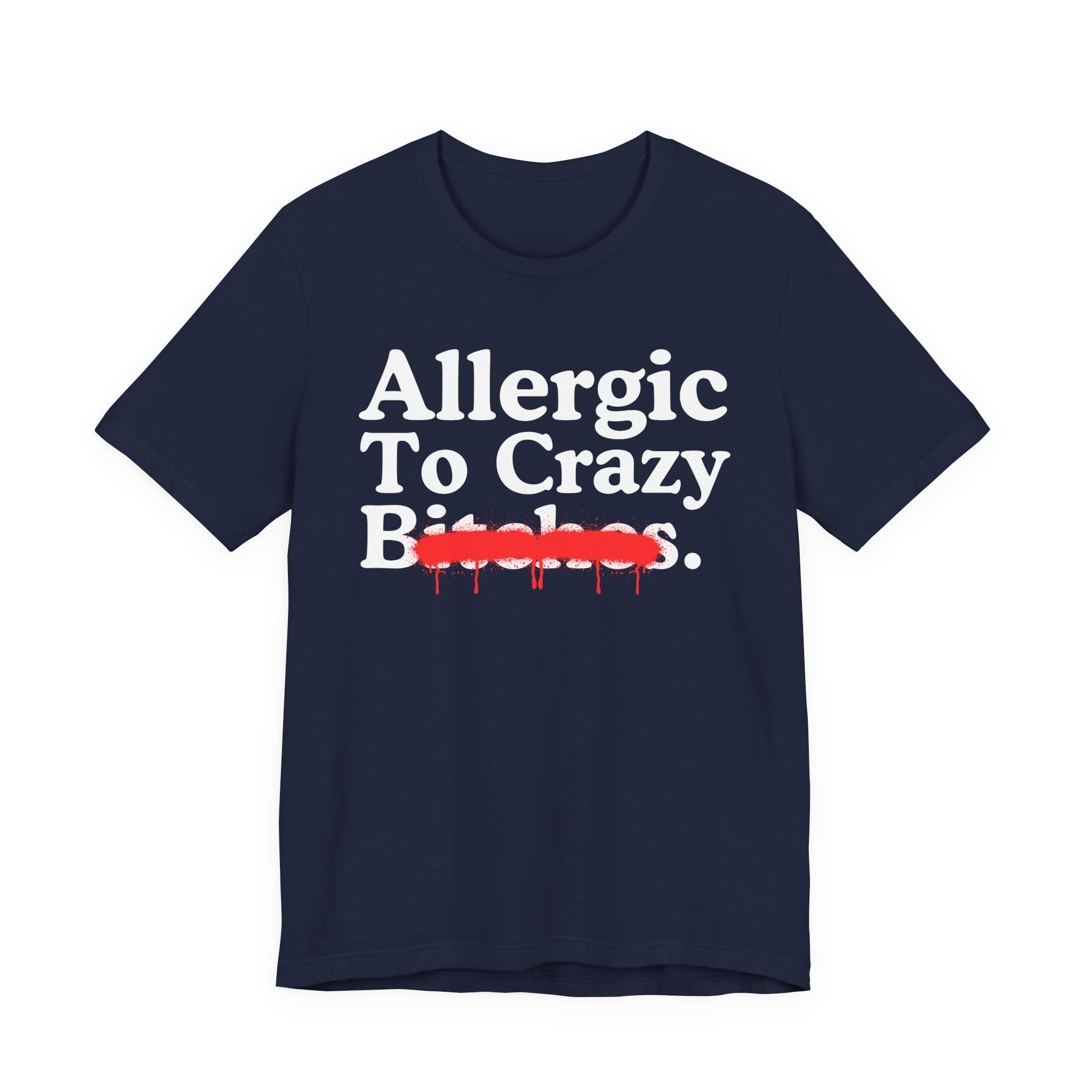 Allergic To Crazy Bitches — Sarcastic Sassy Statement T-Shirt