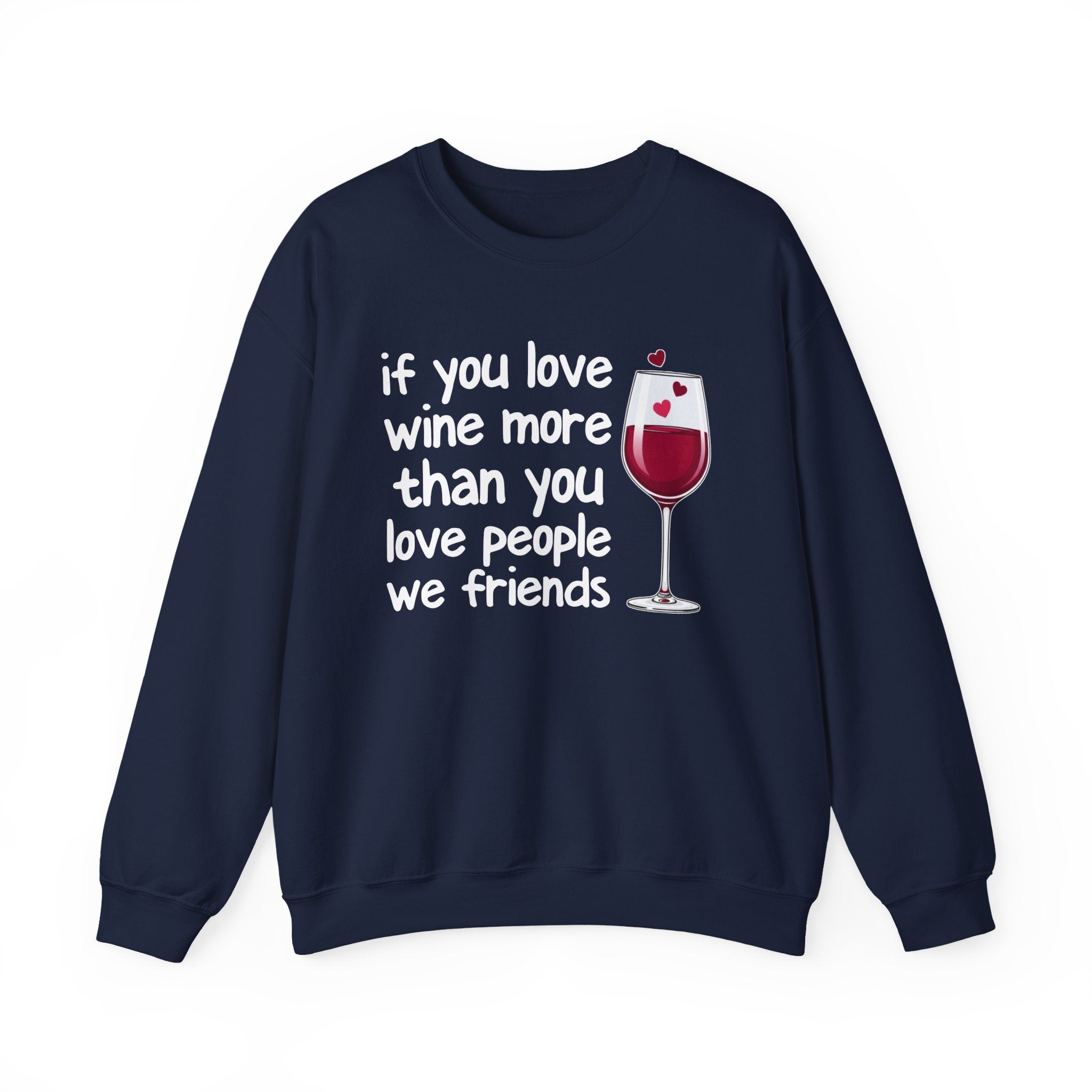 If You Love Wine More Than You Love People We Friends - Wine Lovers Sweatshirt