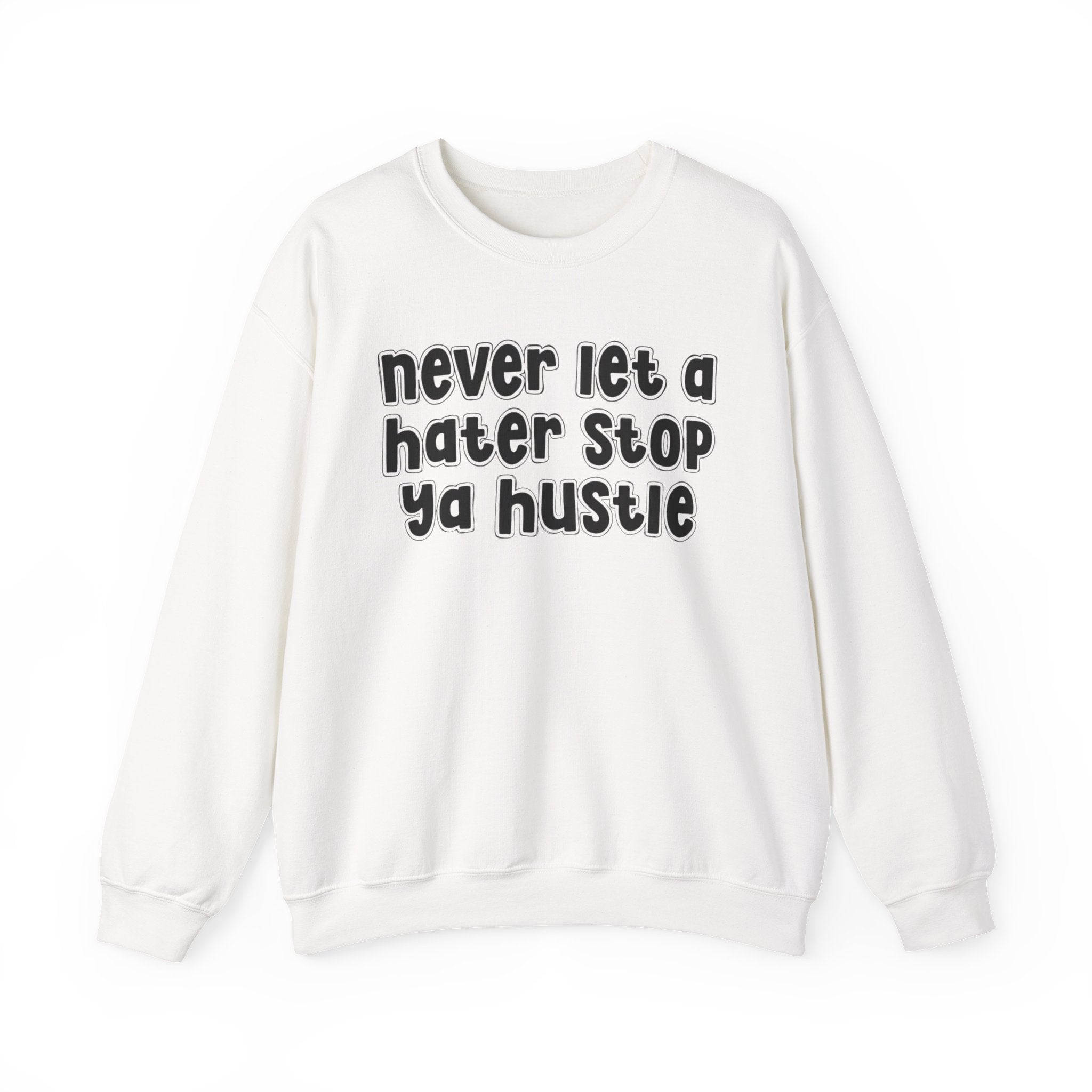 Never Let A Hater Stop Ya Hustle - Motivational Quote Sweatshirt