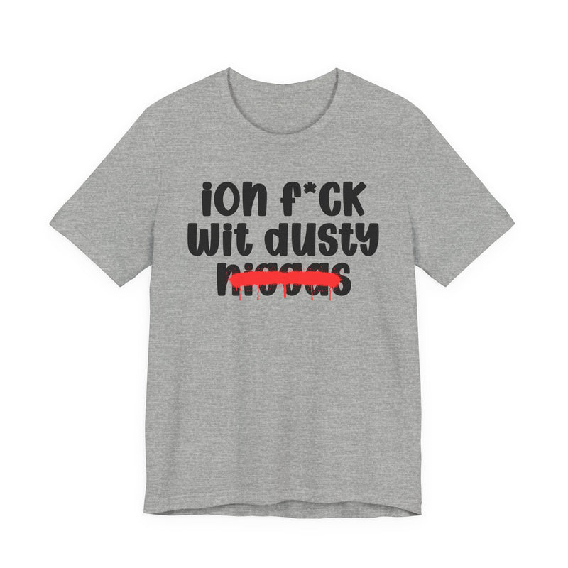 ION Fuck Wit Dusty Niggas - Brutally Direct Statement Tee