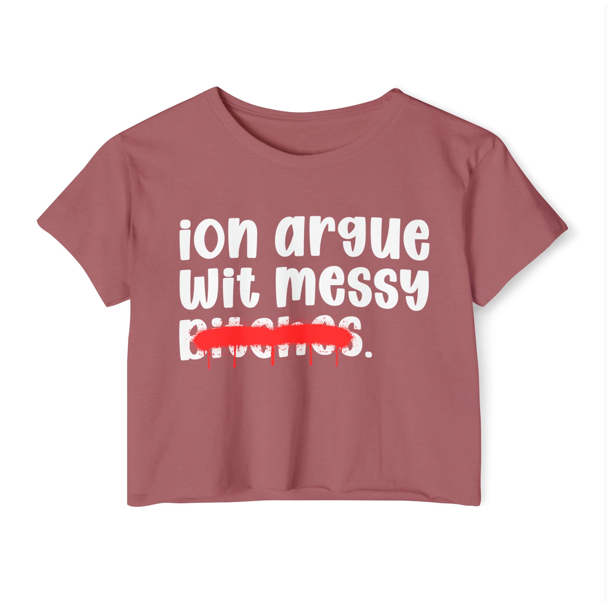 ION (I Don't) Argue Wit Messy Bitches — Funny Sassy Statement Crop Top