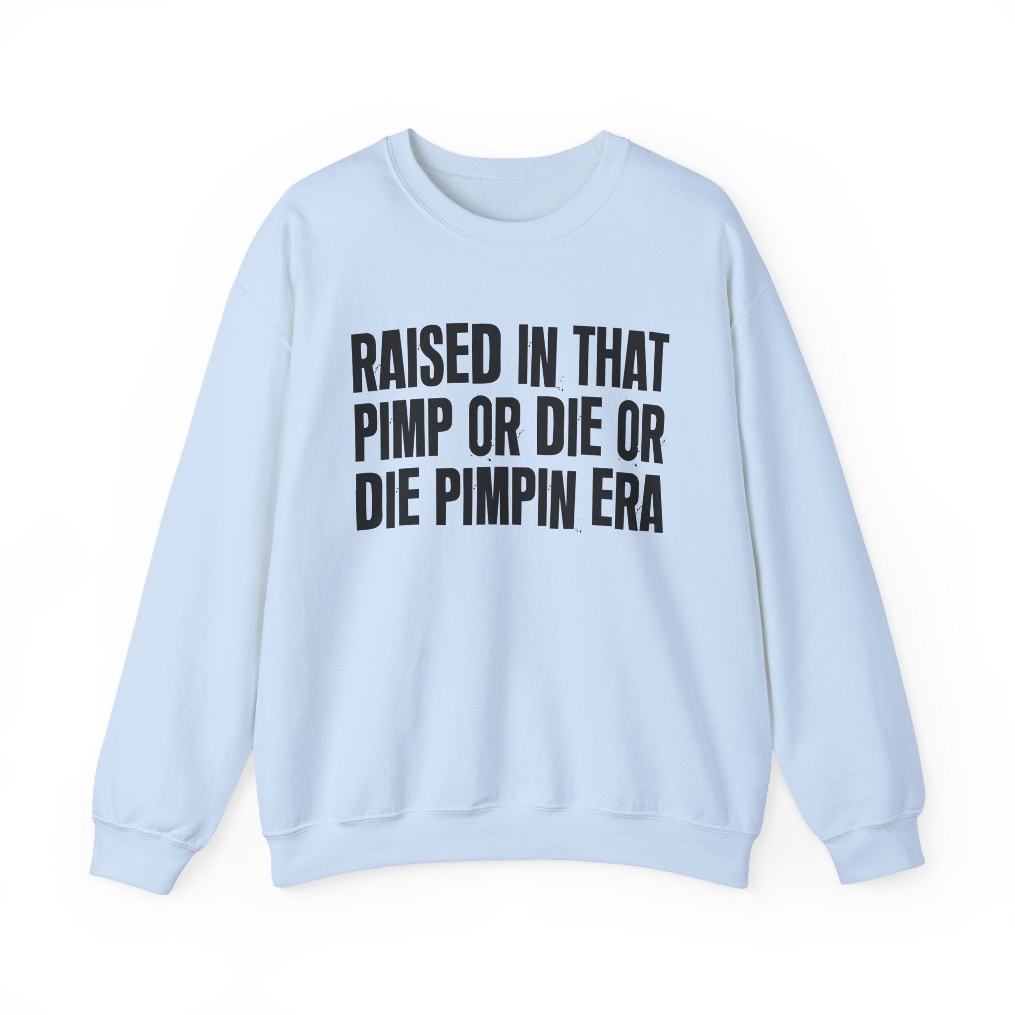 Raised In That Pimp Or Die Or Die Pimpin Era - Funny Back In The Day Statement Sweatshirt