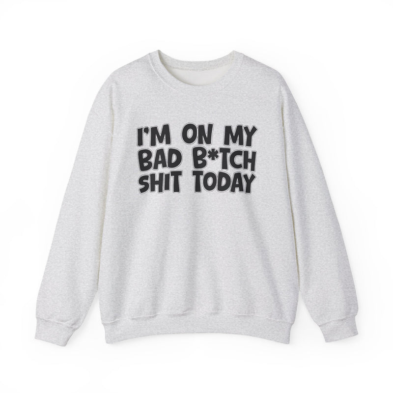 I'm On My Bad Bitch Shit Today － Sweatshirt