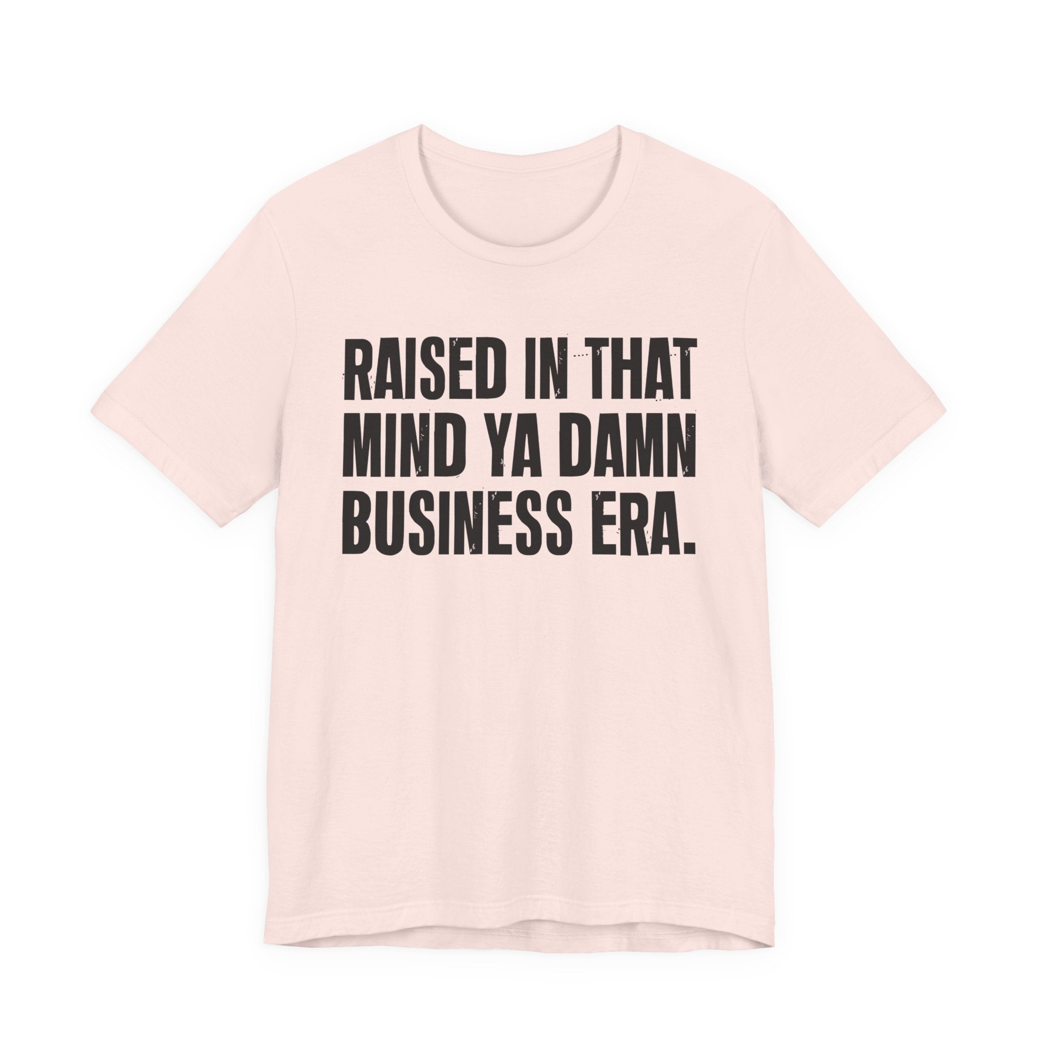 Raised In That Mind Ya Damn Business Era Tee — Humorous Growing Up Graphic T-Shirt
