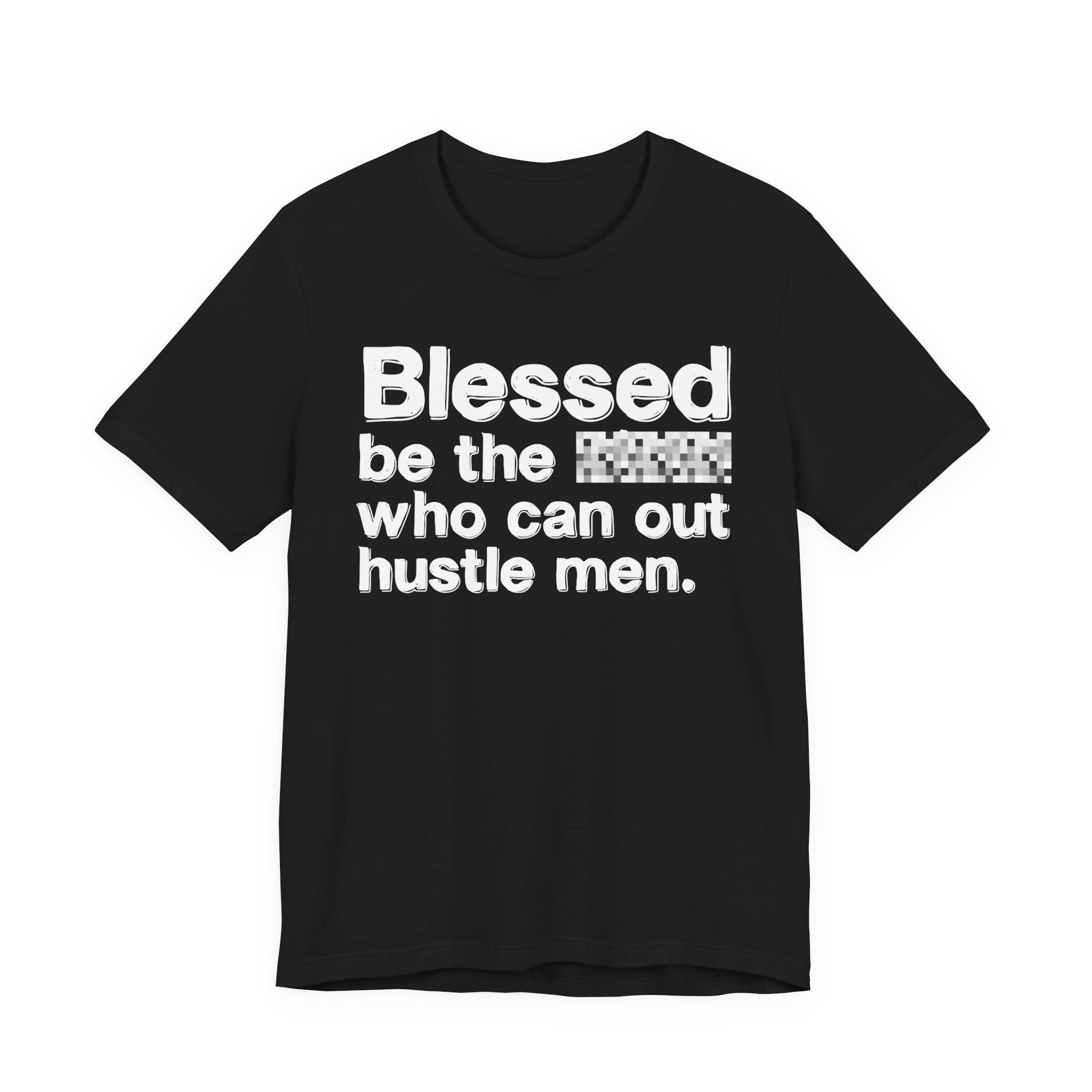 Blessed Be The Bitch Who Can Out Hustle Men — Funny Inspirational T-Shirt