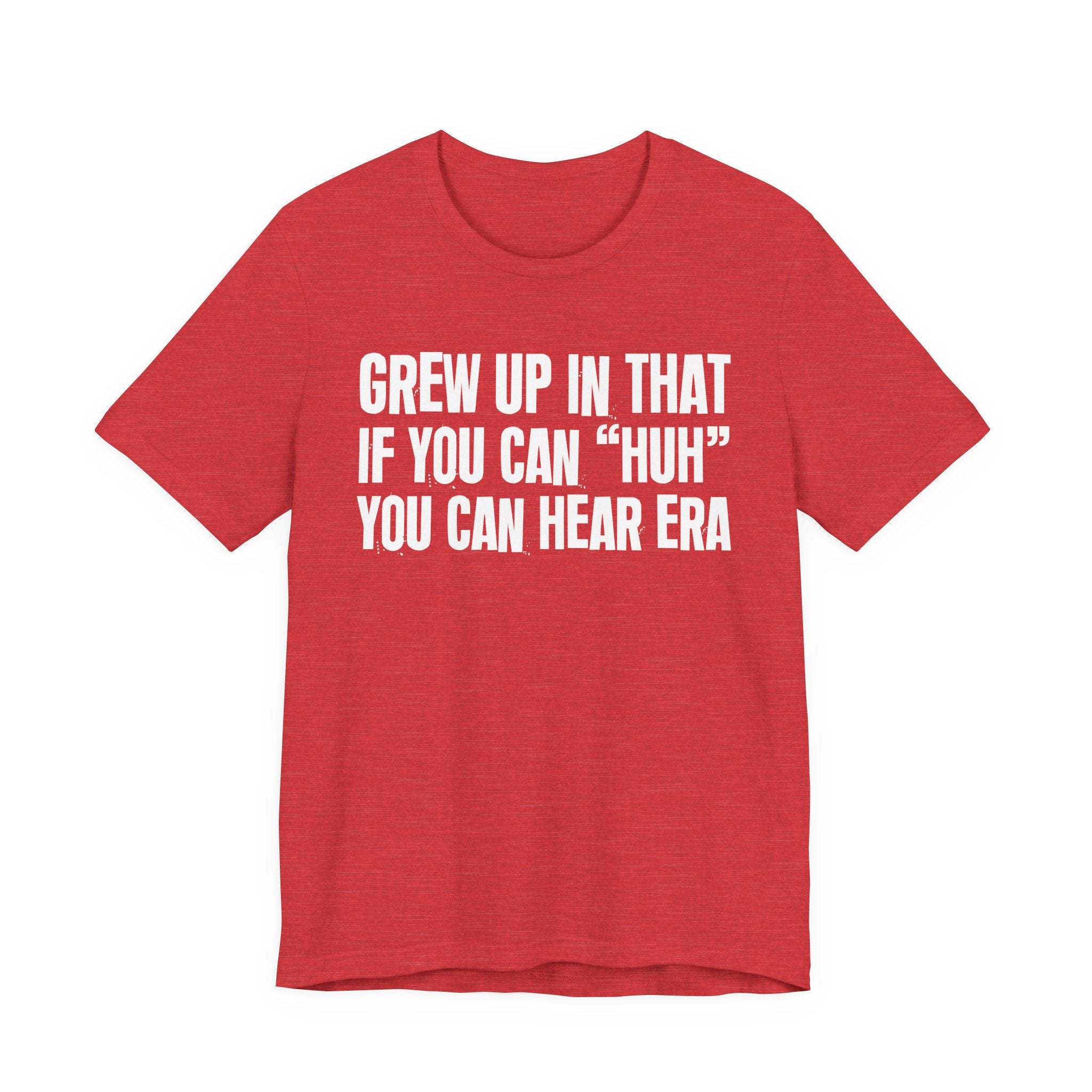 Grew Up In That If You Can Huh You Can Hear Era - Hilarious Back In The Days  T-Shirt