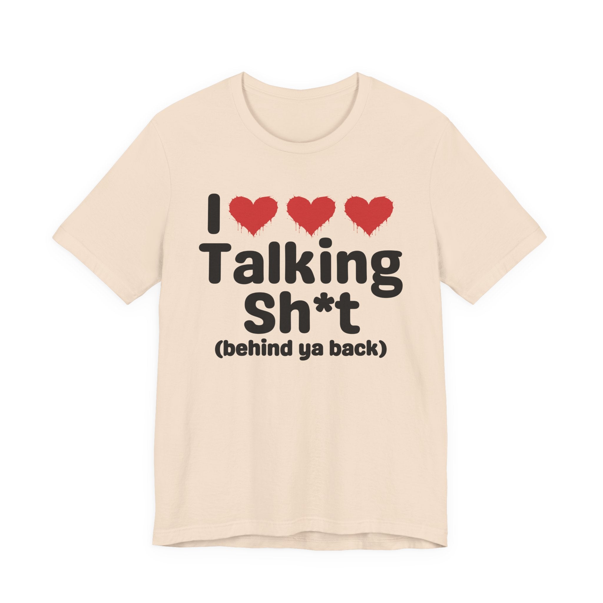I Love Talking Shit (behind ya back) — Funny Slogan Tee for Bold, Sarcastic Humor